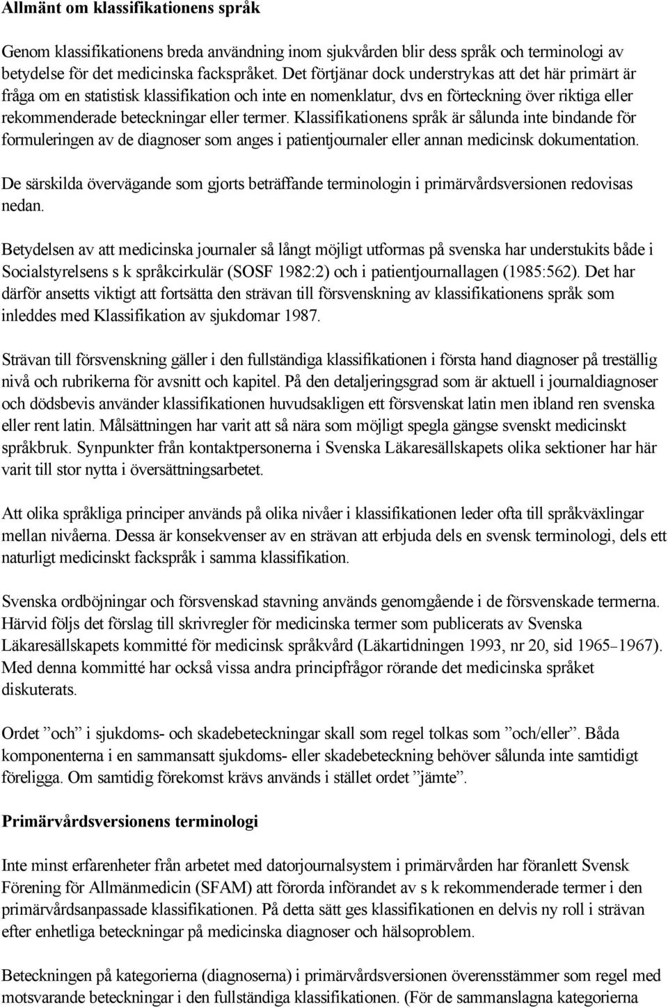 Klassifikationens språk är sålunda inte bindande för formuleringen av de diagnoser som anges i patientjournaler eller annan medicinsk dokumentation.