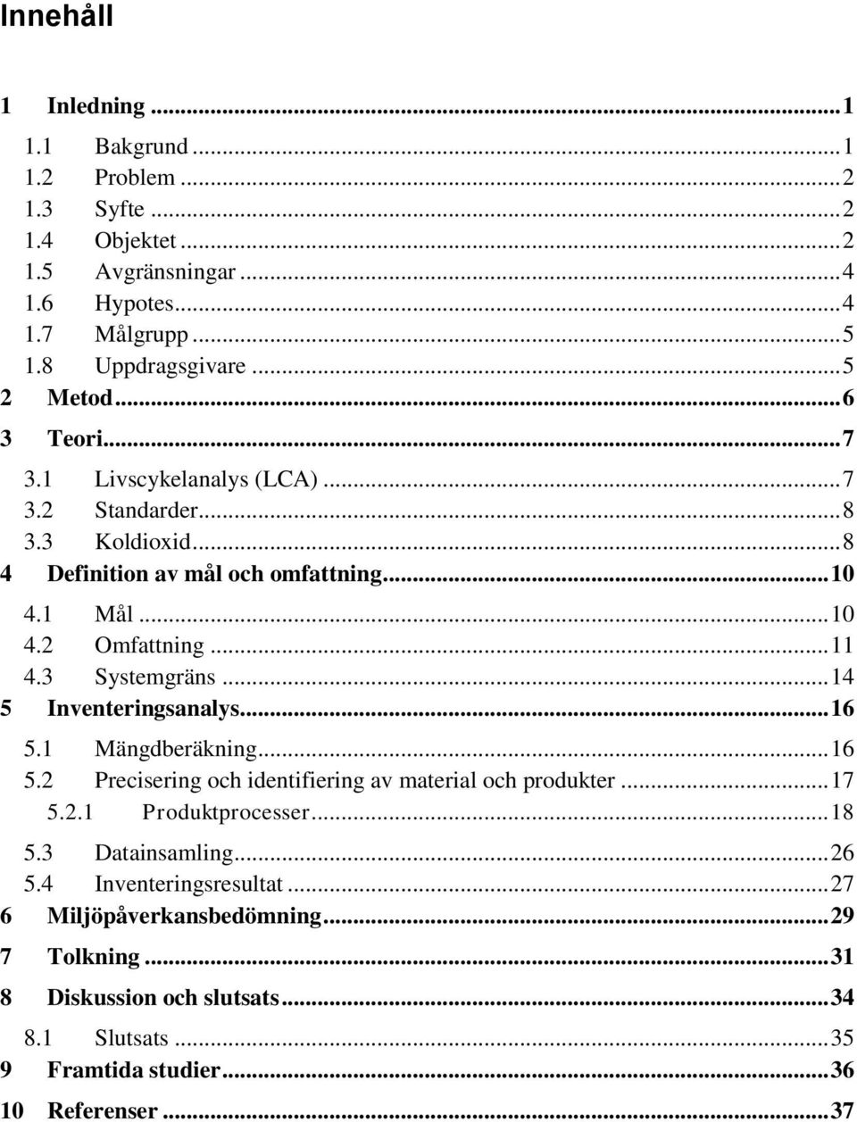 3 Systemgräns... 14 5 Inventeringsanalys... 16 5.1 Mängdberäkning... 16 5.2 Precisering och identifiering av material och produkter... 17 5.2.1 Produktprocesser... 18 5.