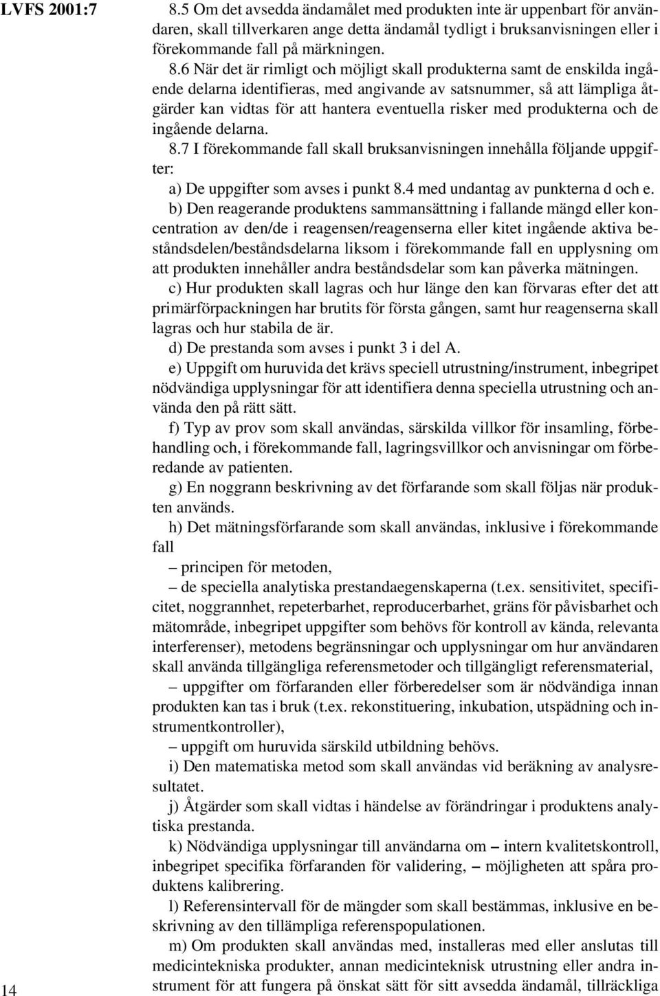 6 När det är rimligt och möjligt skall produkterna samt de enskilda ingående delarna identifieras, med angivande av satsnummer, så att lämpliga åtgärder kan vidtas för att hantera eventuella risker