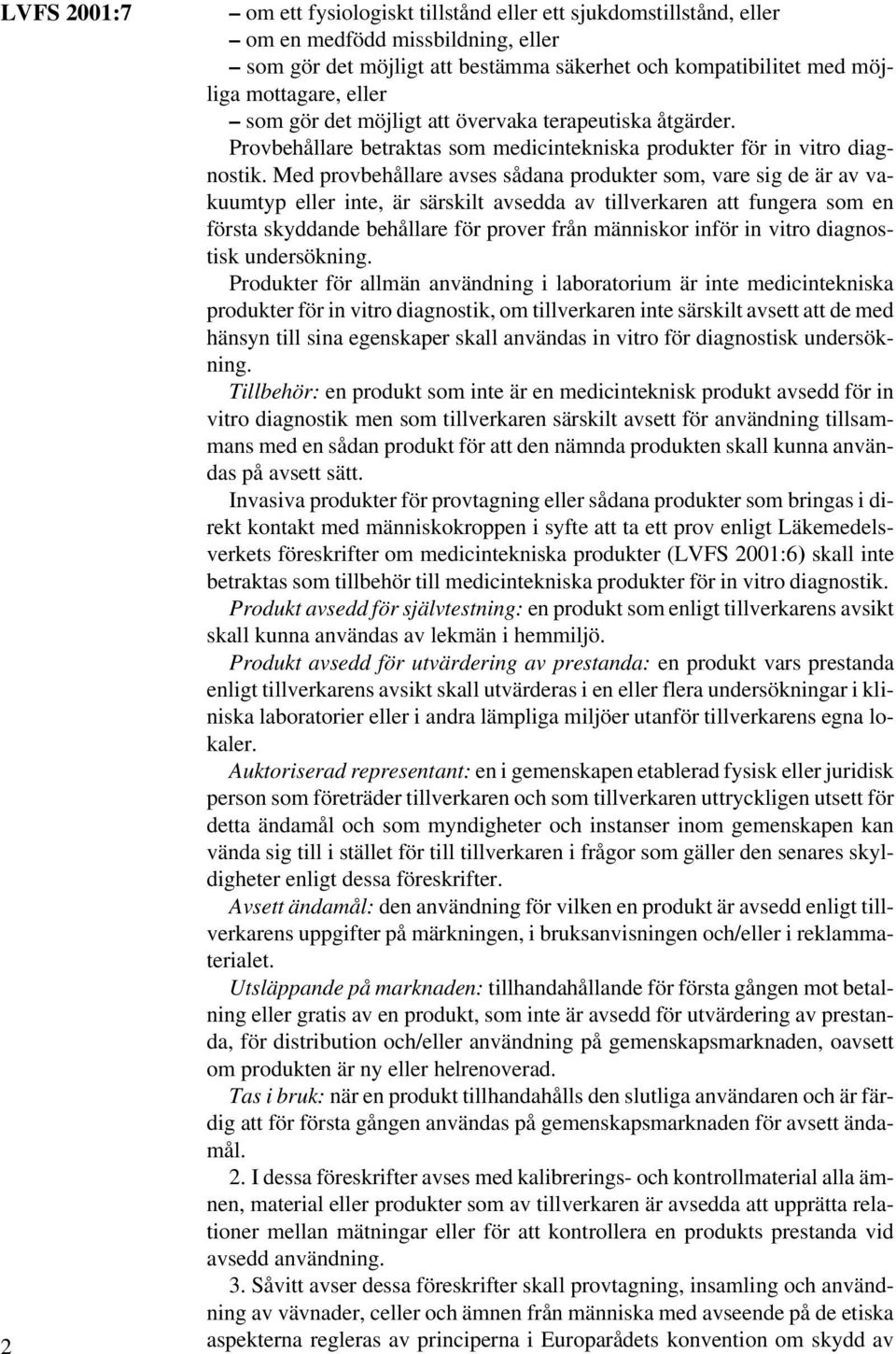 Med provbehållare avses sådana produkter som, vare sig de är av vakuumtyp eller inte, är särskilt avsedda av tillverkaren att fungera som en första skyddande behållare för prover från människor inför