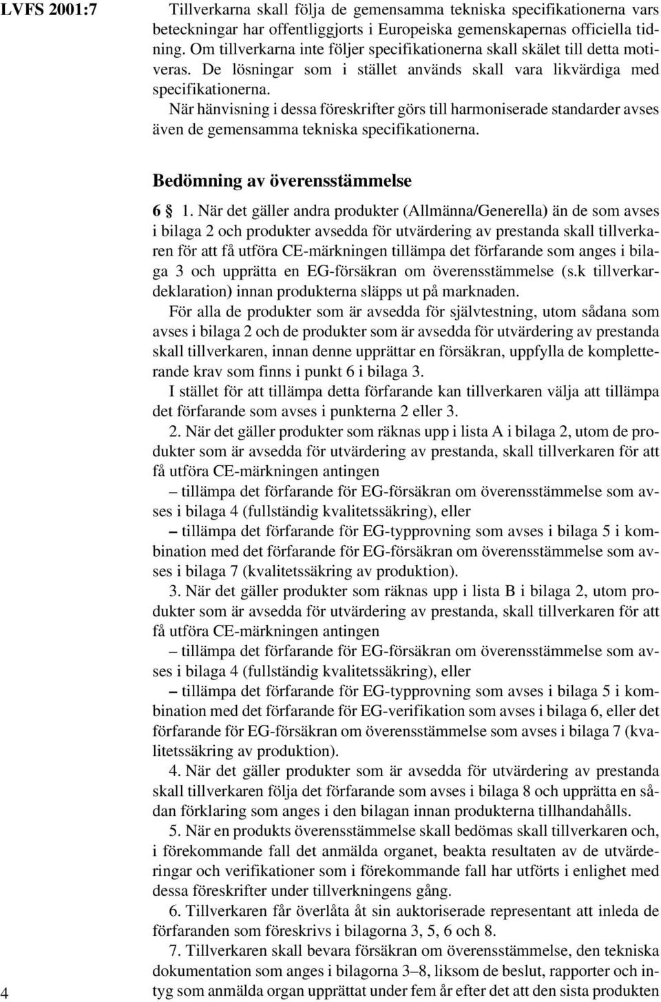 När hänvisning i dessa föreskrifter görs till harmoniserade standarder avses även de gemensamma tekniska specifikationerna. 4 Bedömning av överensstämmelse 6 1.