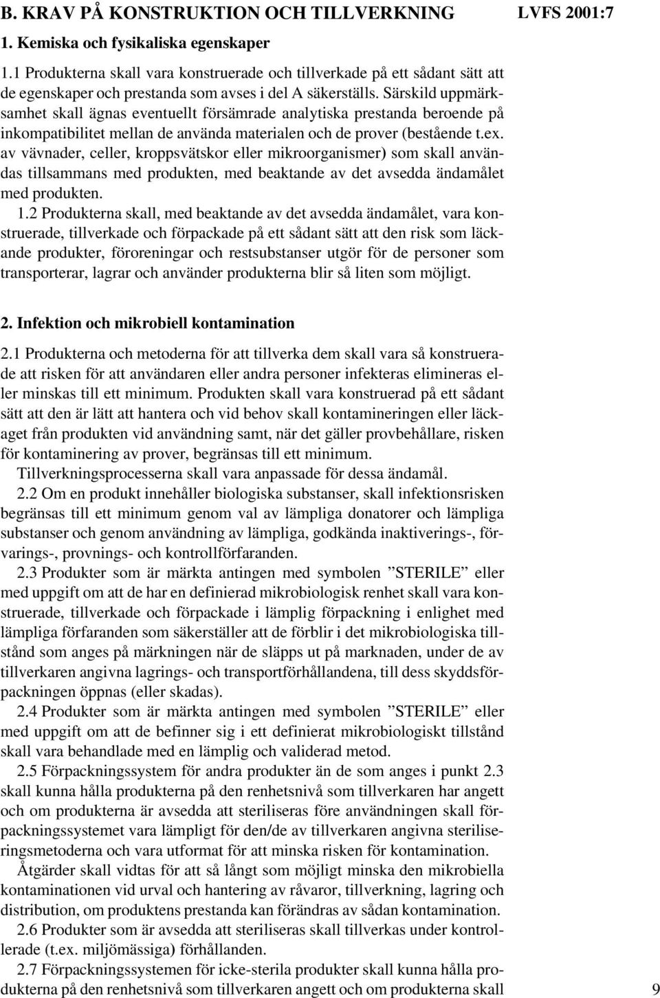 Särskild uppmärksamhet skall ägnas eventuellt försämrade analytiska prestanda beroende på inkompatibilitet mellan de använda materialen och de prover (bestående t.ex.