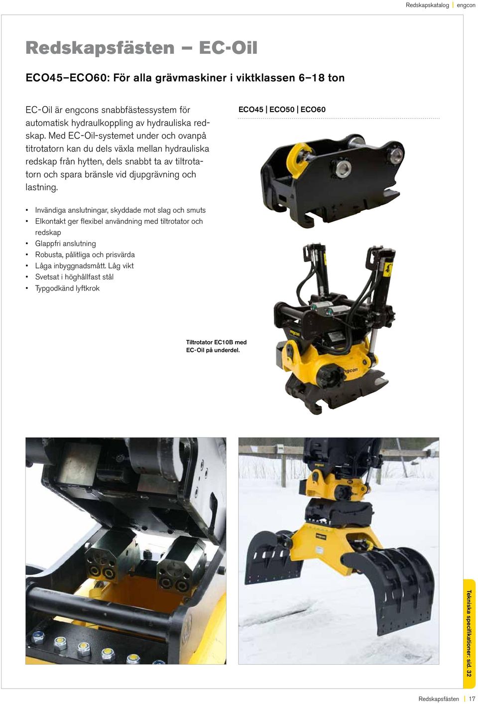 Med EC-Oil-systemet under och ovanpå titrotatorn kan du dels växla mellan hydrauliska redskap från hytten, dels snabbt ta av tiltrotatorn och spara bränsle vid djupgrävning och