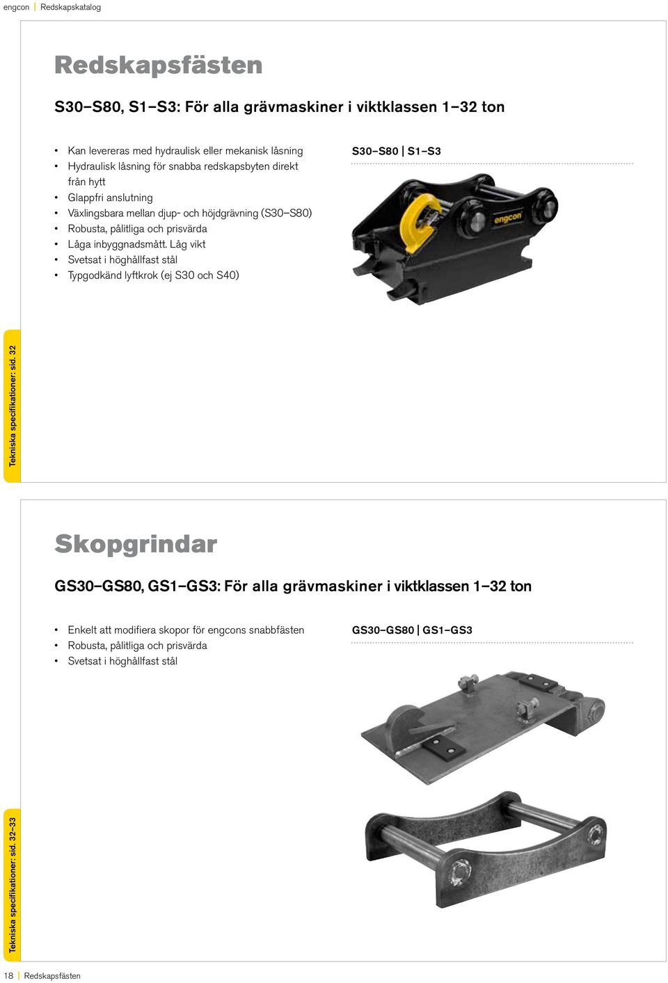 Låg vikt Svetsat i höghållfast stål Typgodkänd lyftkrok (ej S30 och S40) S30 S80 S1 S3 Tekniska specifikationer: sid.