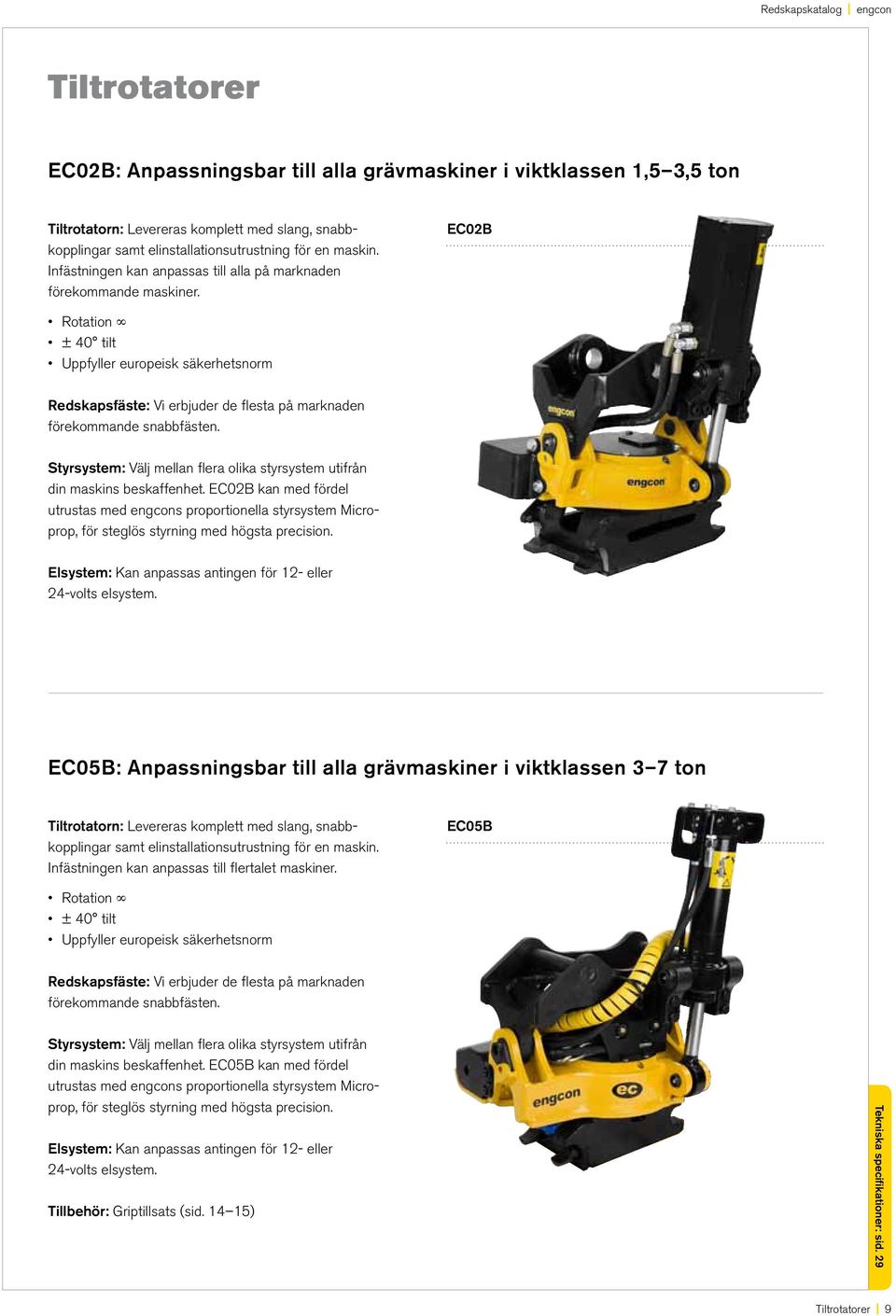 EC02B Rotation ± 40 tilt Uppfyller europeisk säkerhetsnorm Redskapsfäste: Vi erbjuder de flesta på marknaden förekommande snabbfästen.