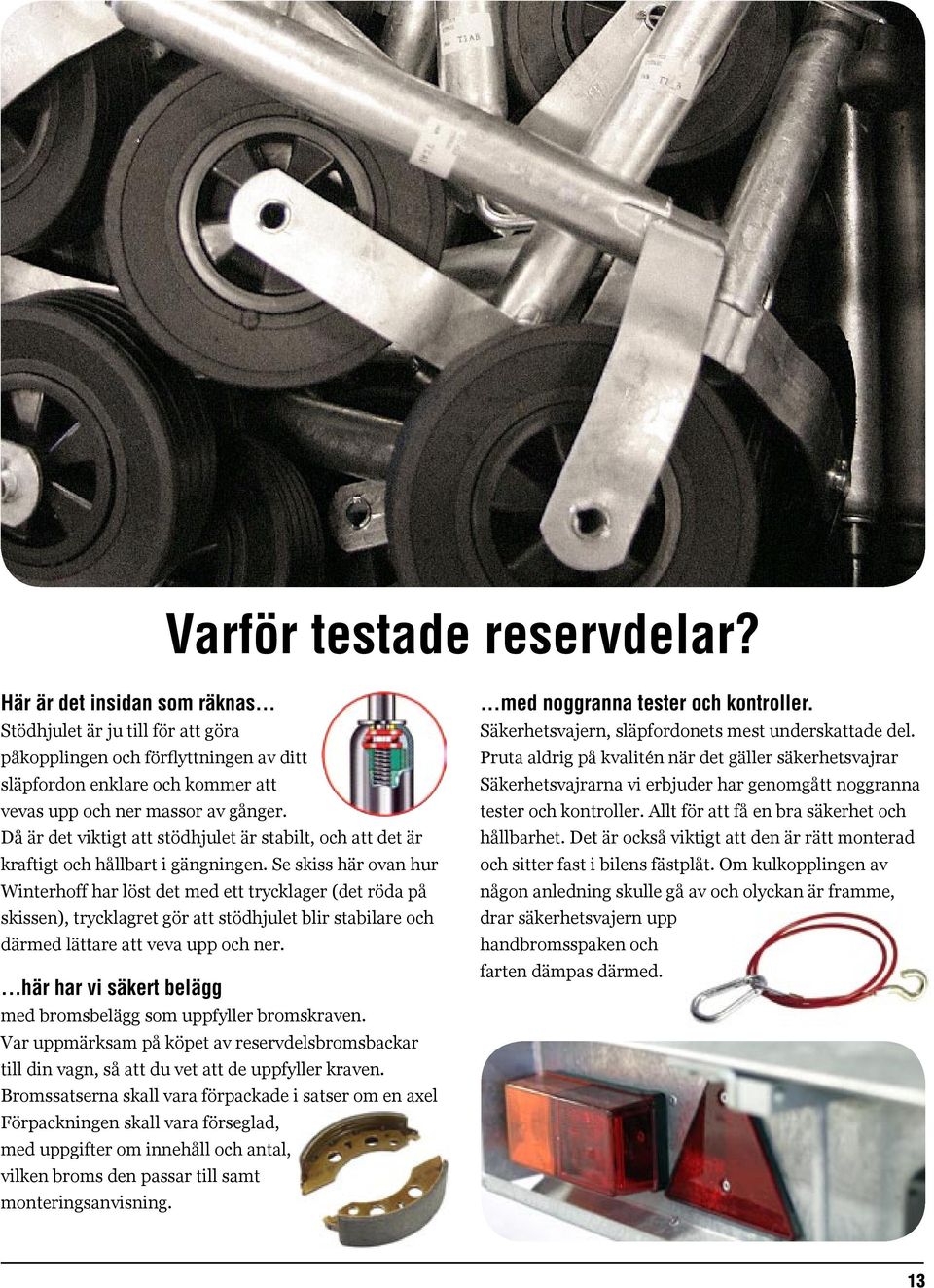 Då är det viktigt att stödhjulet är stabilt, och att det är kraftigt och hållbart i gängningen.