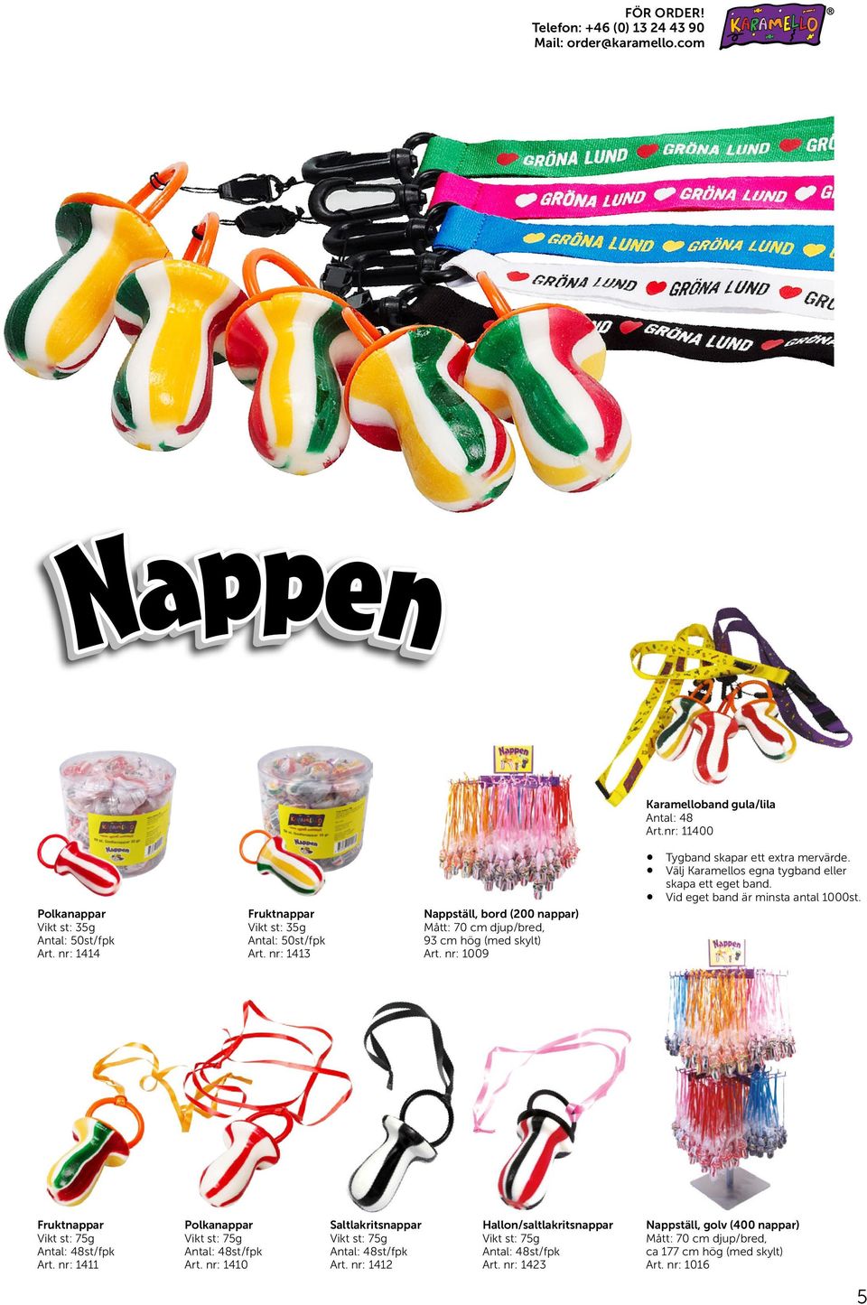 Välj Karamellos egna tygband eller skapa ett eget band. Vid eget band är minsta antal 1000st. Fruktnappar Vikt st: 75g Antal: 48 st / fpk Art.