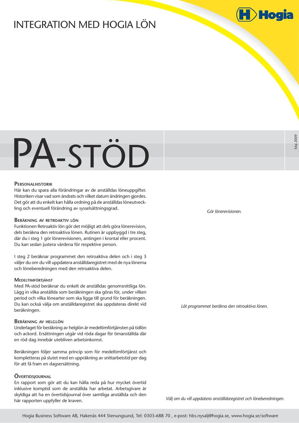 PA-STÖD Pe r s o n a l h i s t o r i k Här kan du spara alla förändringar av de anställdas löneuppgifter. Historiken visar vad som ändrats och vilket datum ändringen gjordes.