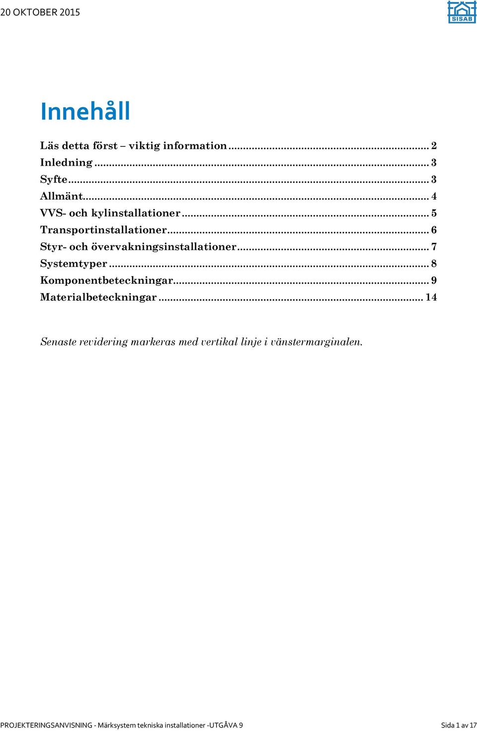 .. 7 Systemtyper... 8 Komponentbeteckningar... 9 Materialbeteckningar.