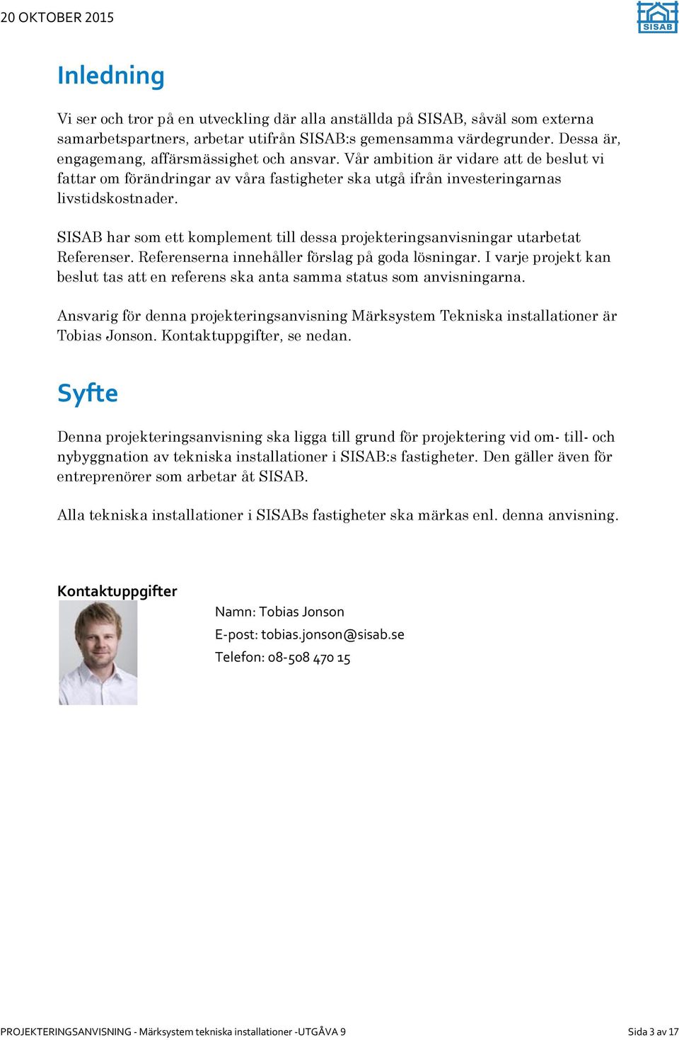 SISAB har som ett komplement till dessa projekteringsanvisningar utarbetat Referenser. Referenserna innehåller förslag på goda lösningar.