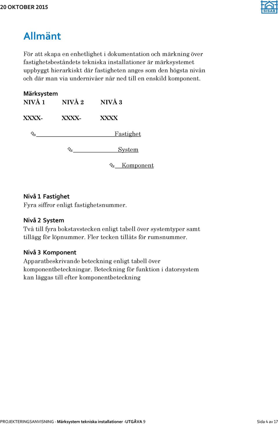 Märksystem NIVÅ 1 NIVÅ 2 NIVÅ 3 XXXX- XXXX- XXXX Fastighet System Komponent Nivå 1 Fastighet Fyra siffror enligt fastighetsnummer.