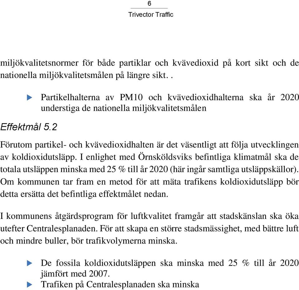 2 Förutom partikel- och kvävedioxidhalten är det väsentligt att följa utvecklingen av koldioxidutsläpp.