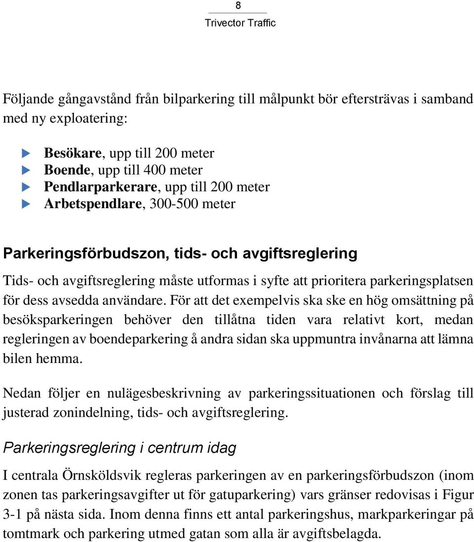 För att det exempelvis ska ske en hög omsättning på besöksparkeringen behöver den tillåtna tiden vara relativt kort, medan regleringen av boendeparkering å andra sidan ska uppmuntra invånarna att