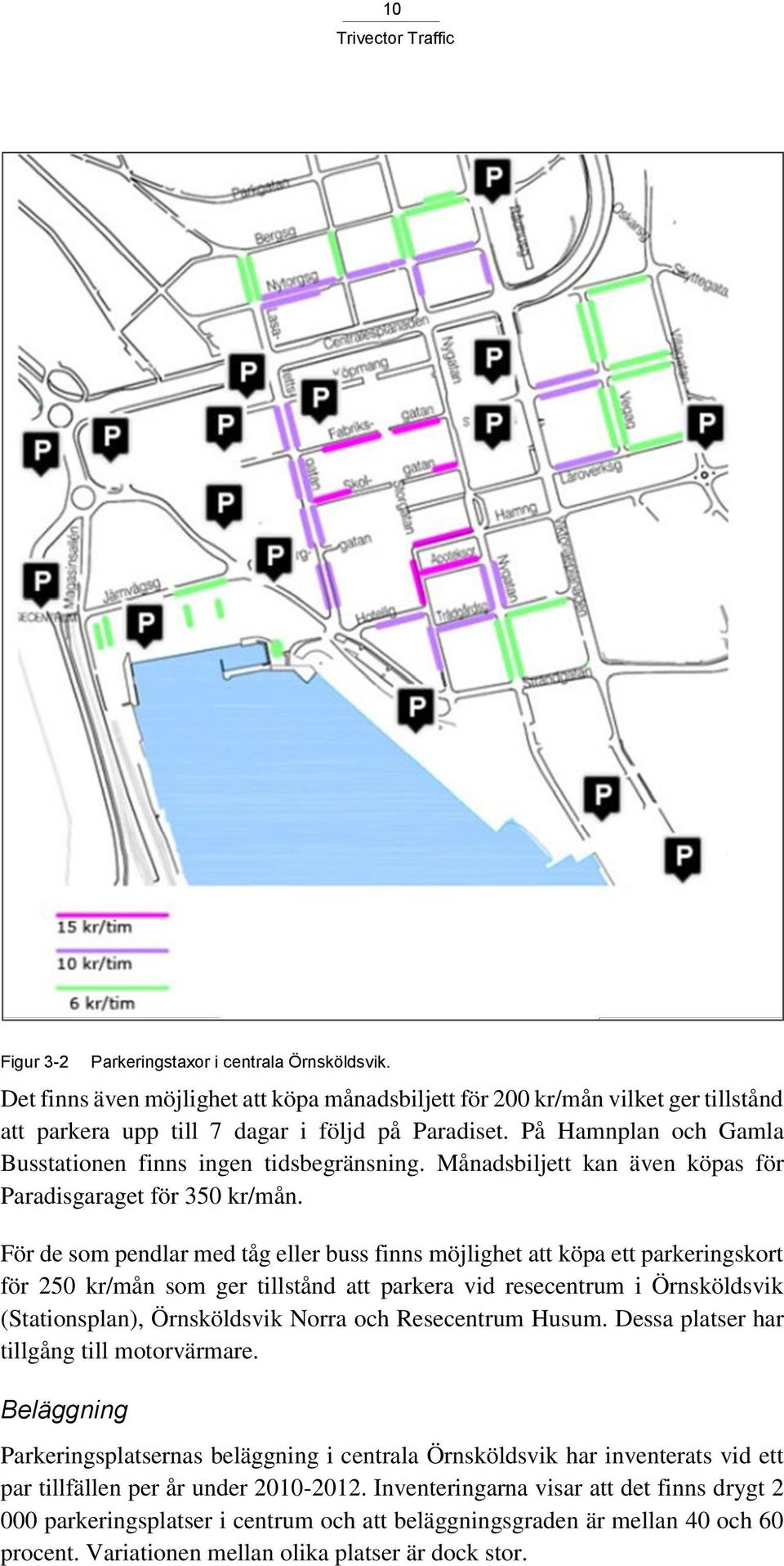 För de som pendlar med tåg eller buss finns möjlighet att köpa ett parkeringskort för 250 kr/mån som ger tillstånd att parkera vid resecentrum i Örnsköldsvik (Stationsplan), Örnsköldsvik Norra och