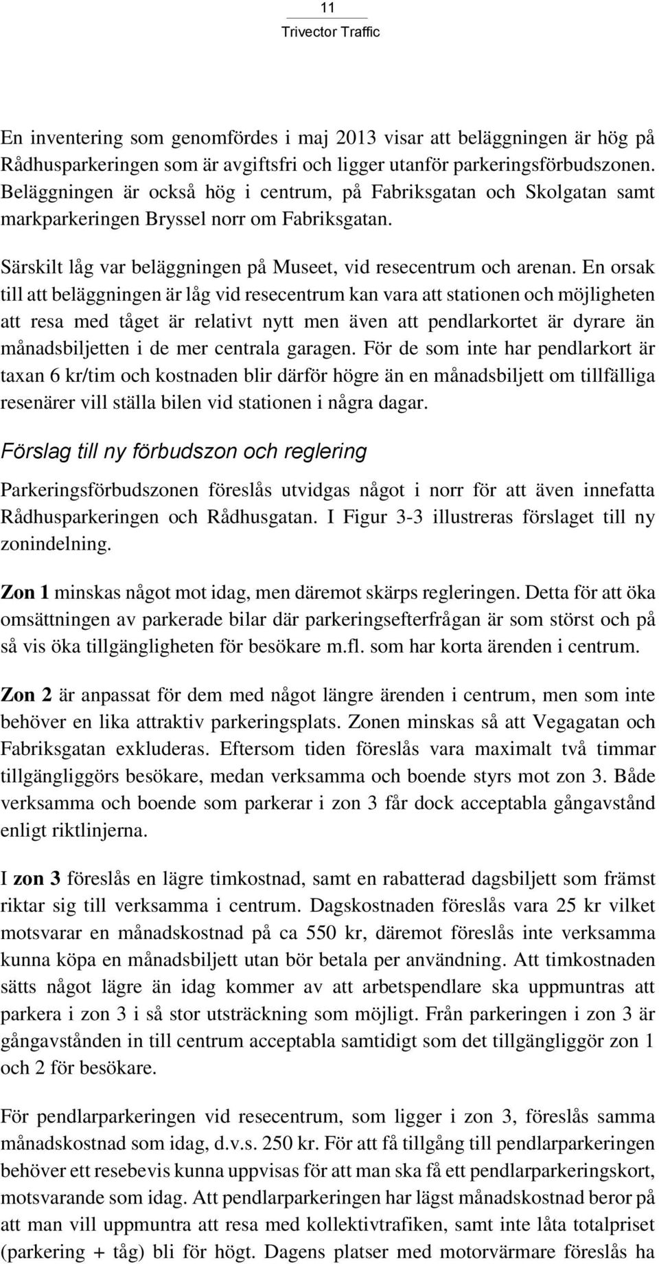 En orsak till att beläggningen är låg vid resecentrum kan vara att stationen och möjligheten att resa med tåget är relativt nytt men även att pendlarkortet är dyrare än månadsbiljetten i de mer