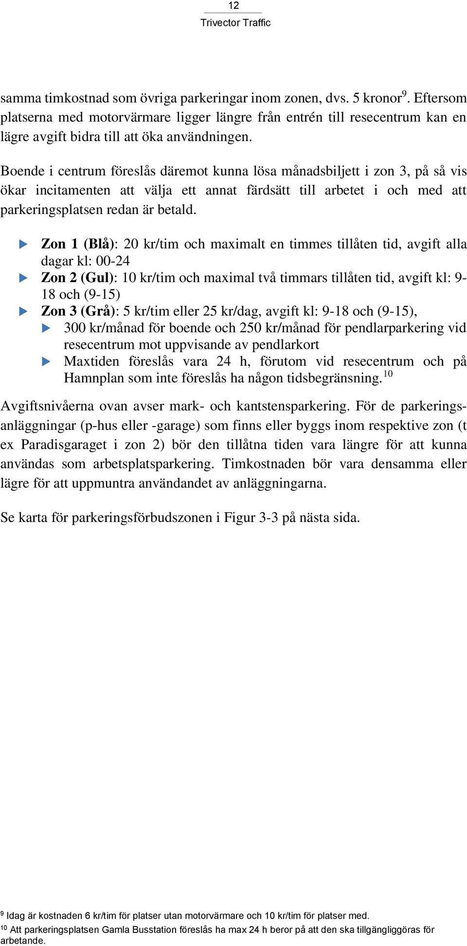 Boende i centrum föreslås däremot kunna lösa månadsbiljett i zon 3, på så vis ökar incitamenten att välja ett annat färdsätt till arbetet i och med att parkeringsplatsen redan är betald.