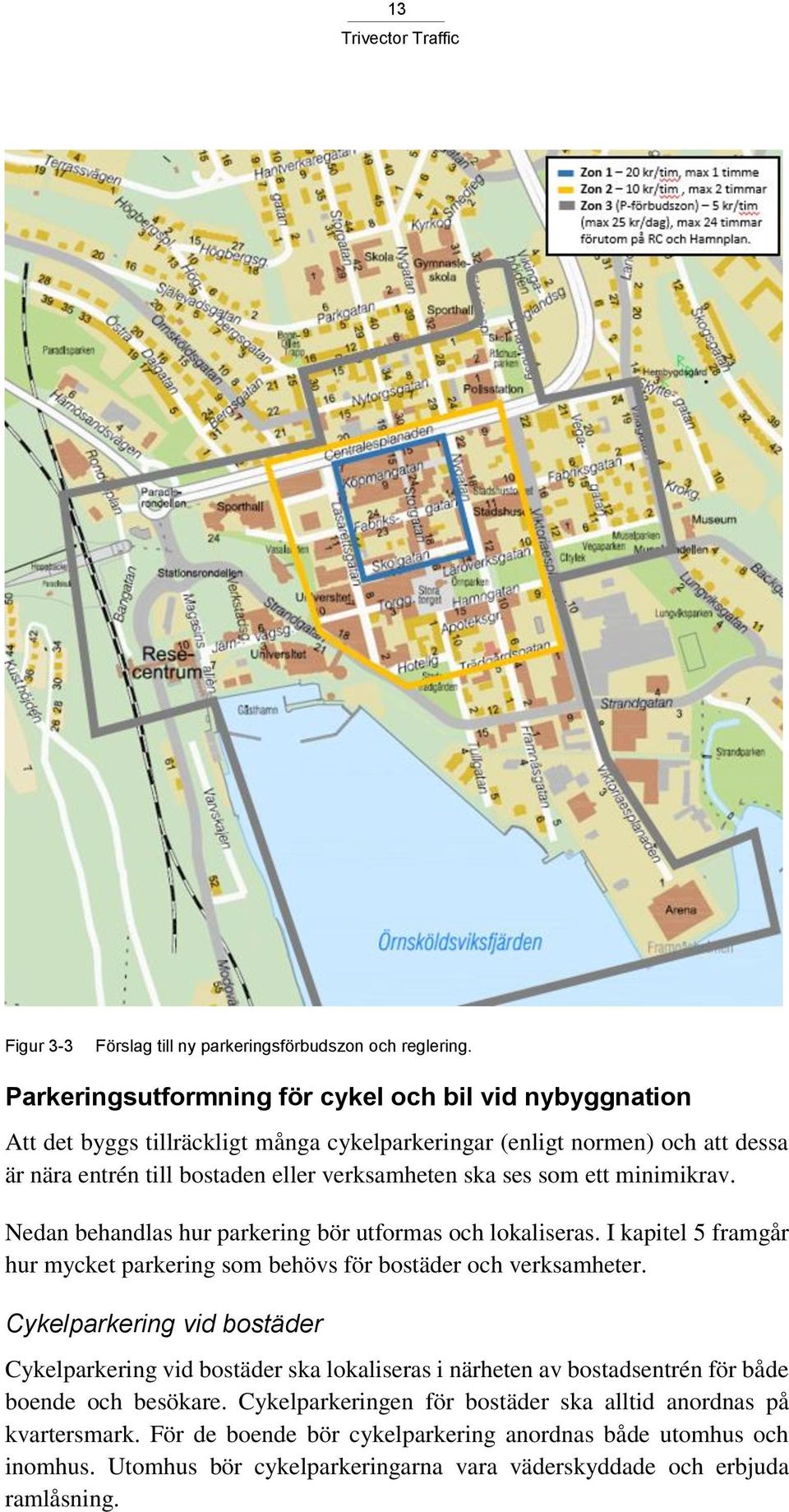 ses som ett minimikrav. Nedan behandlas hur parkering bör utformas och lokaliseras. I kapitel 5 framgår hur mycket parkering som behövs för bostäder och verksamheter.