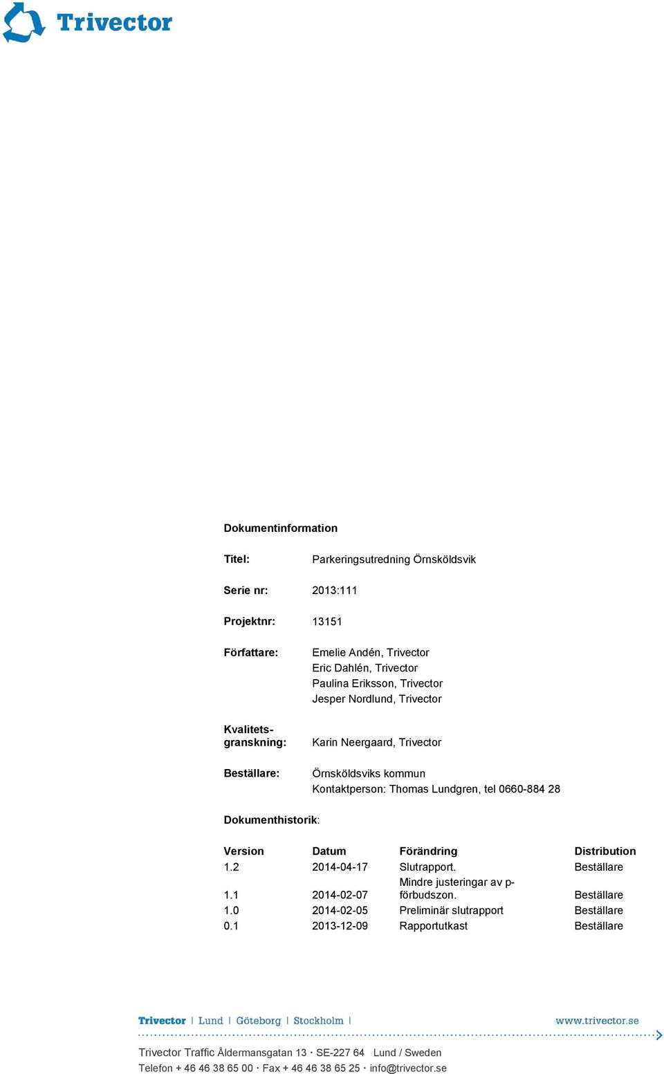 Dokumenthistorik: Version Datum Förändring Distribution 1.2 2014-04-17 Slutrapport. Beställare 1.1 2014-02-07 Mindre justeringar av p- förbudszon. Beställare 1.0 2014-02-05 Preliminär slutrapport Beställare 0.