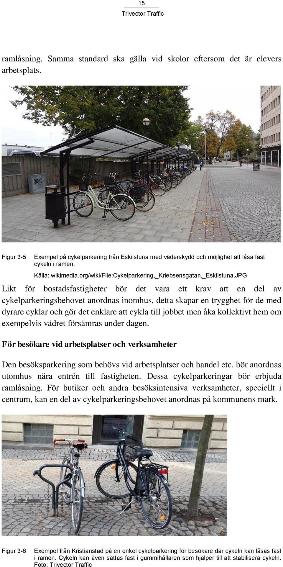 jpg Likt för bostadsfastigheter bör det vara ett krav att en del av cykelparkeringsbehovet anordnas inomhus, detta skapar en trygghet för de med dyrare cyklar och gör det enklare att cykla till