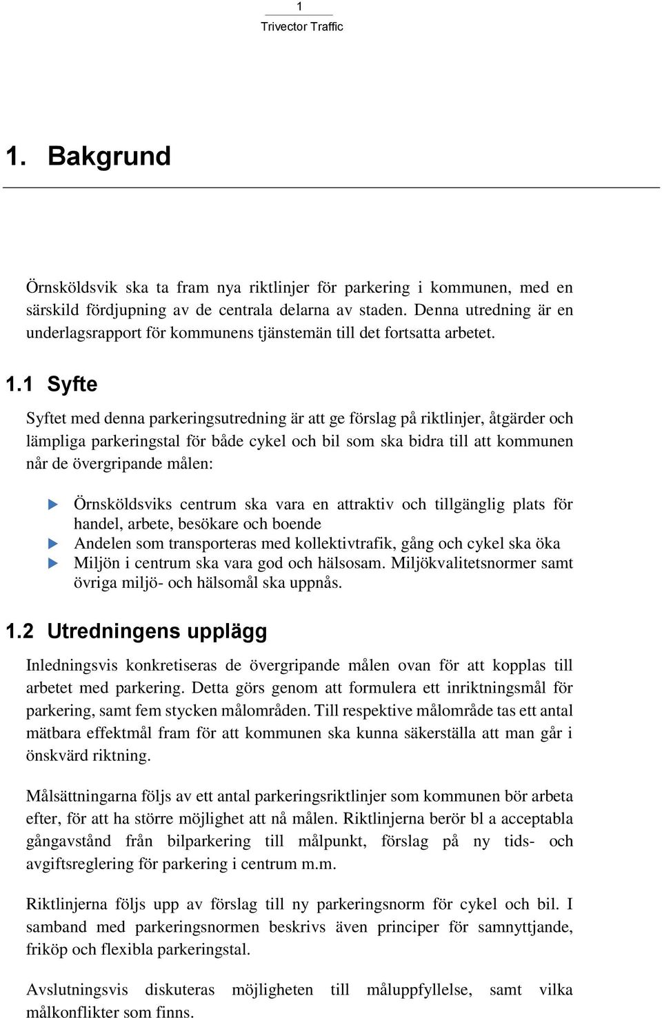 1 Syfte Syftet med denna parkeringsutredning är att ge förslag på riktlinjer, åtgärder och lämpliga parkeringstal för både cykel och bil som ska bidra till att kommunen når de övergripande målen: