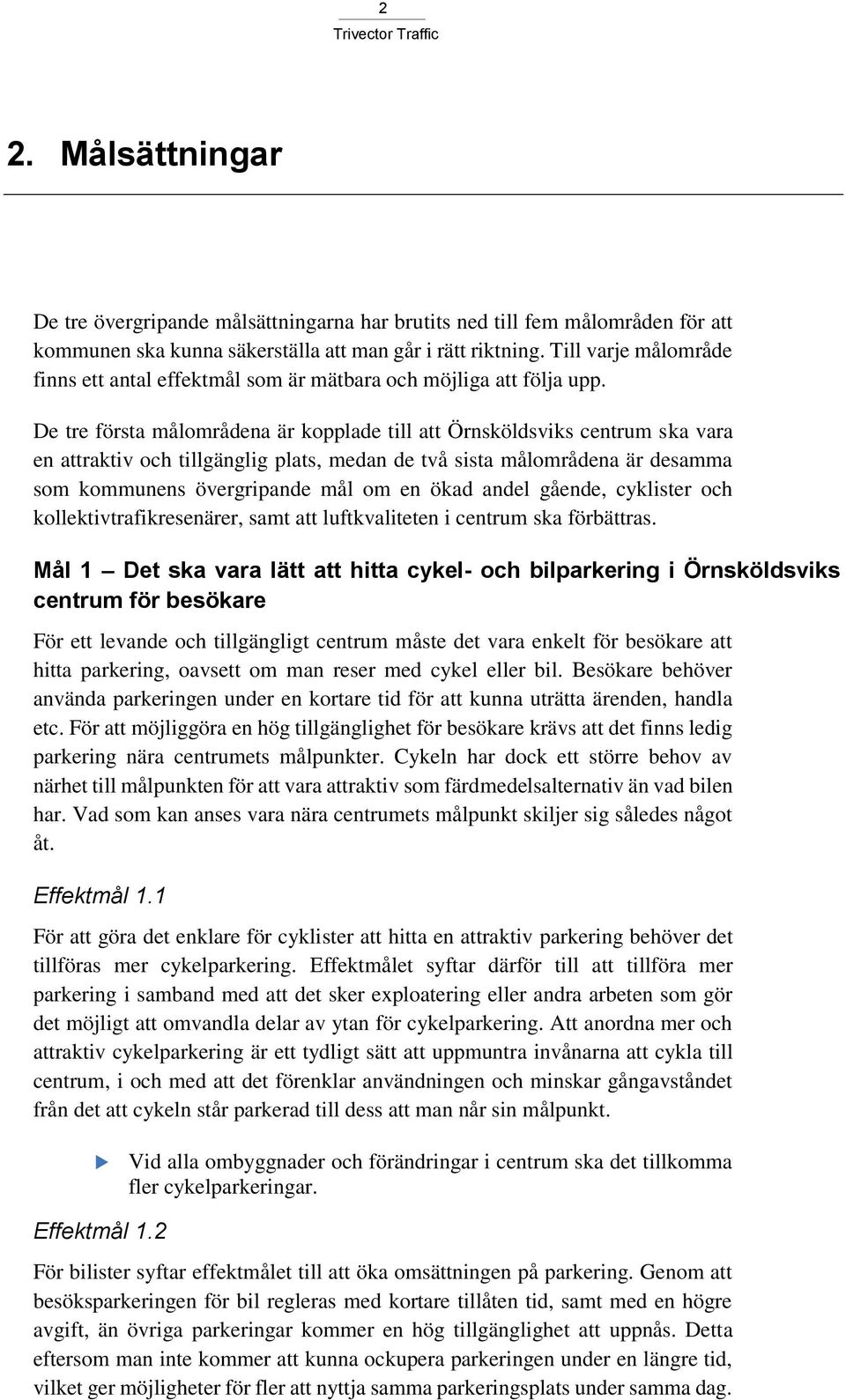 De tre första målområdena är kopplade till att Örnsköldsviks centrum ska vara en attraktiv och tillgänglig plats, medan de två sista målområdena är desamma som kommunens övergripande mål om en ökad