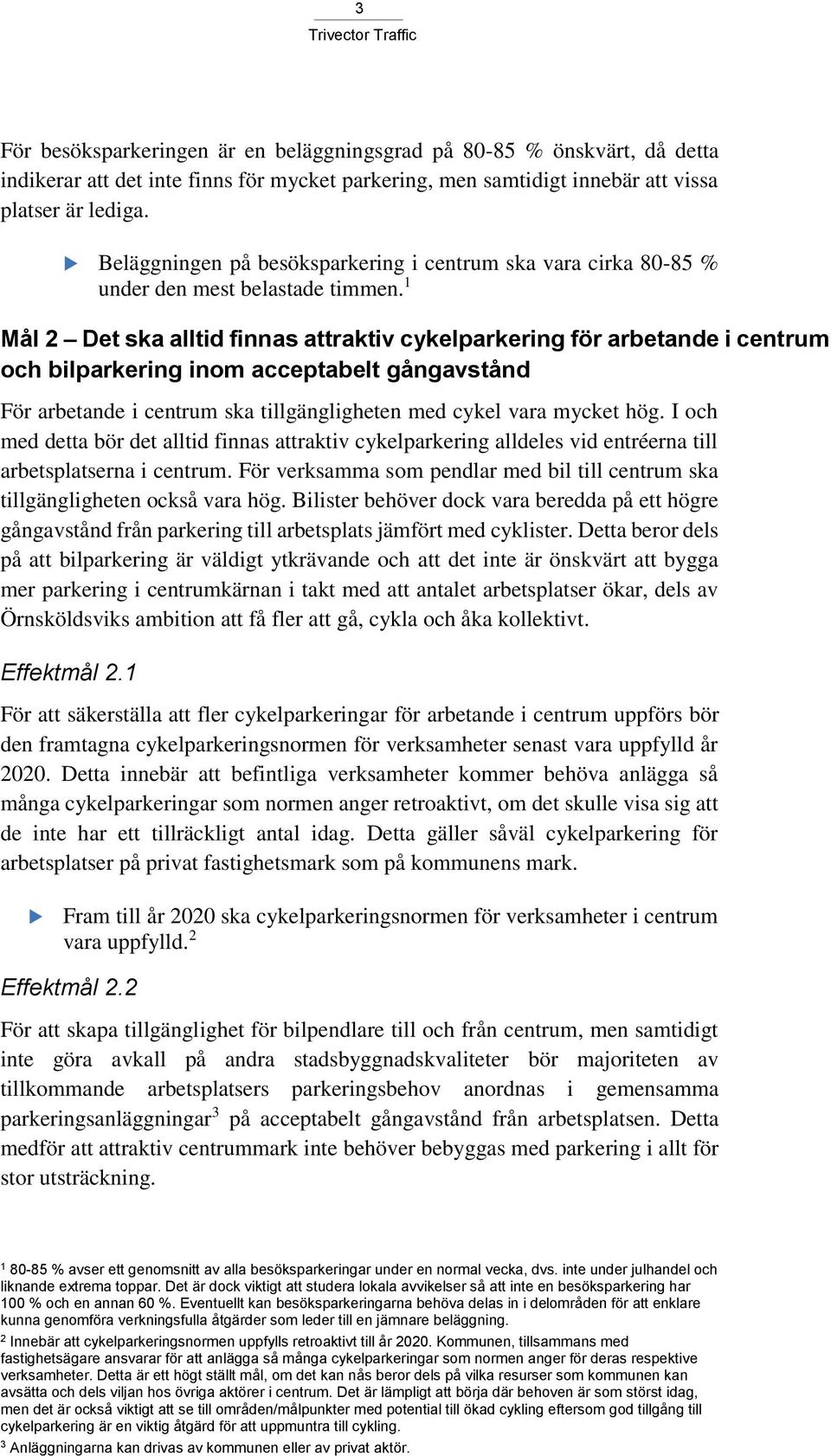 1 Mål 2 Det ska alltid finnas attraktiv cykelparkering för arbetande i centrum och bilparkering inom acceptabelt gångavstånd För arbetande i centrum ska tillgängligheten med cykel vara mycket hög.