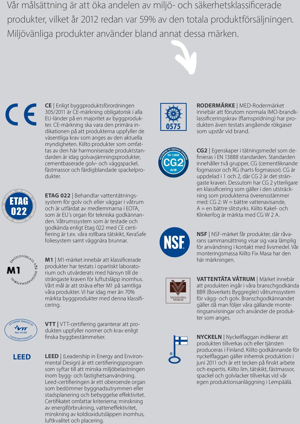 CE-märkning ska vara den primära indikationen på att produkterna uppfyller de väsentliga krav som anges av den aktuella myndigheten.