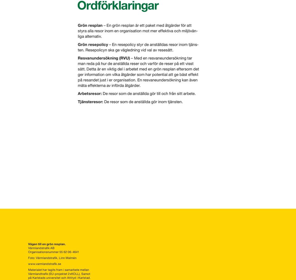 Resvanundersökning (RVU) Med en resvaneundersökning tar man reda på hur de anställda reser och varför de reser på ett visst sätt.