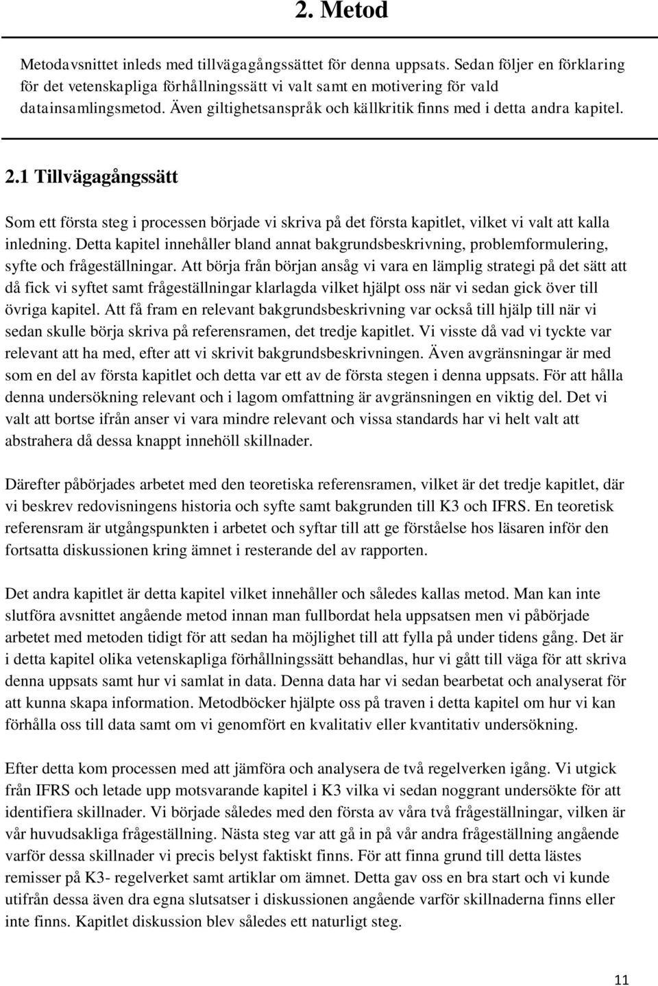 1 Tillvägagångssätt Som ett första steg i processen började vi skriva på det första kapitlet, vilket vi valt att kalla inledning.