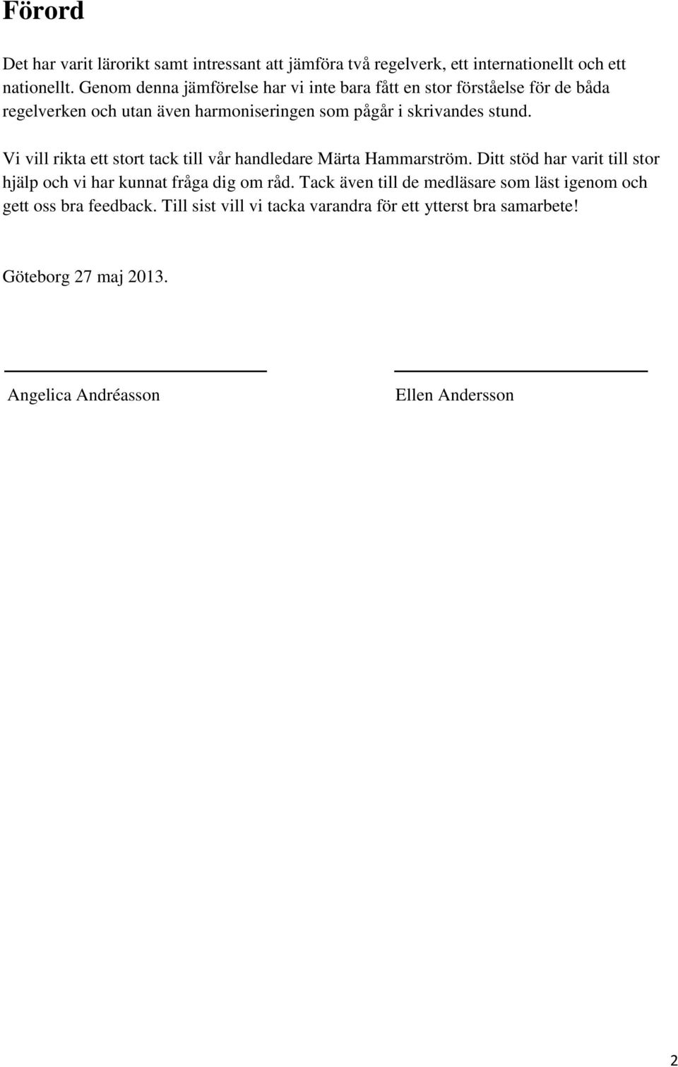 Vi vill rikta ett stort tack till vår handledare Märta Hammarström. Ditt stöd har varit till stor hjälp och vi har kunnat fråga dig om råd.