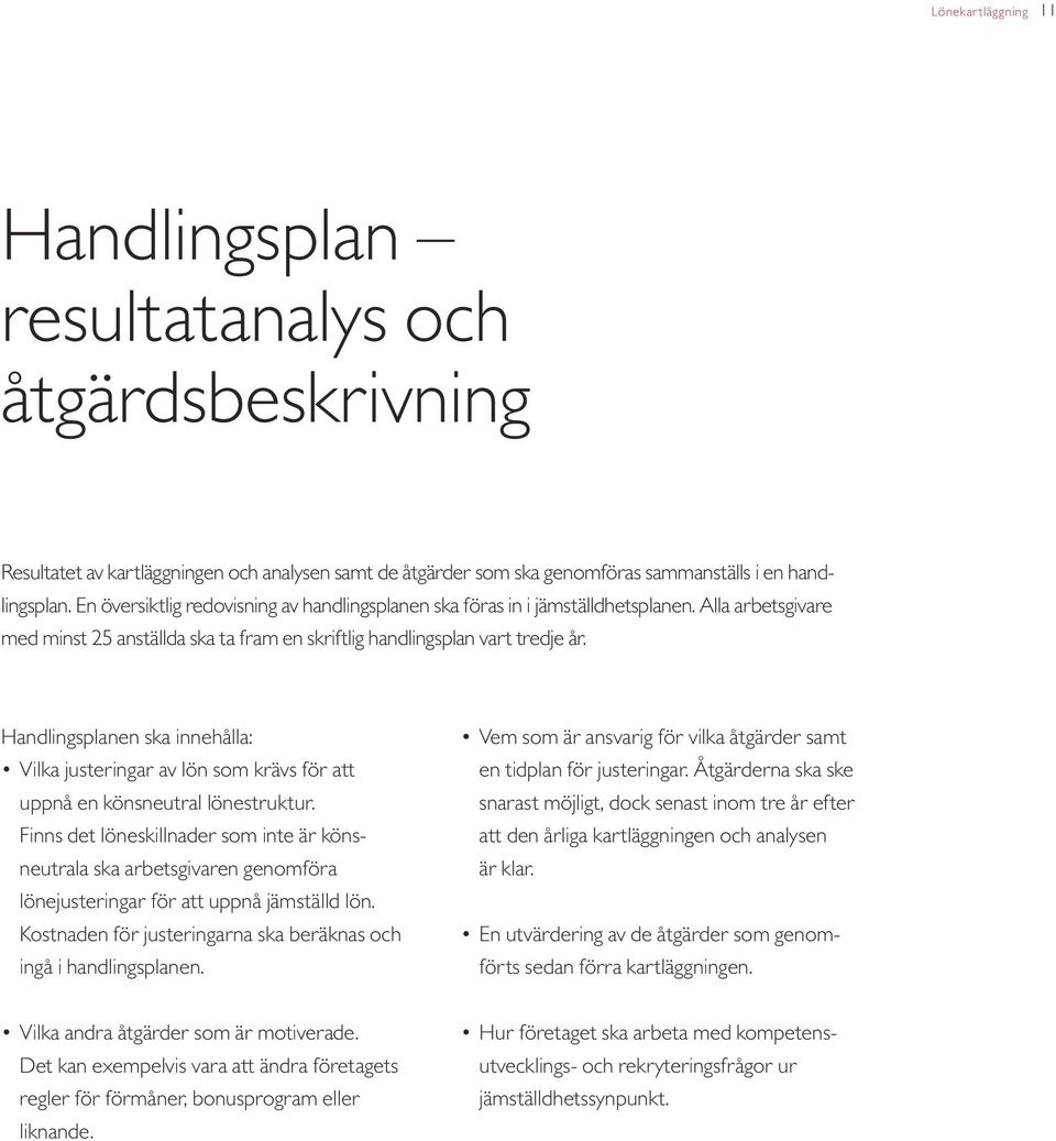 Handlingsplanen ska innehålla: Vilka justeringar av lön som krävs för att uppnå en könsneutral lönestruktur.