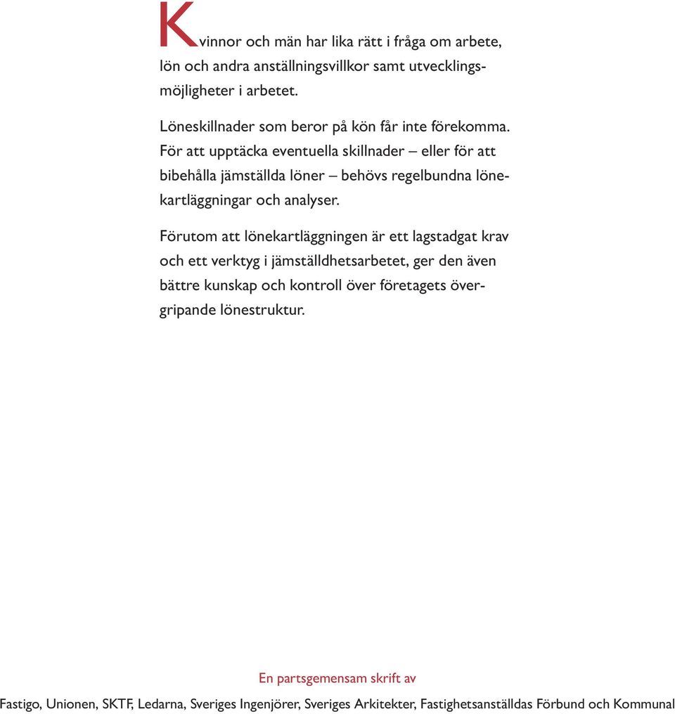 För att upptäcka eventuella skillnader eller för att bibehålla jämställda löner behövs regelbundna lönekartläggningar och analyser.
