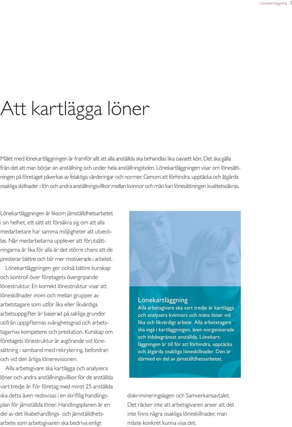 Genom att förhindra, upptäcka och åtgärda osakliga skillnader i lön och andra anställningsvillkor mellan kvinnor och män kan lönesättningen kvalitetssäkras.