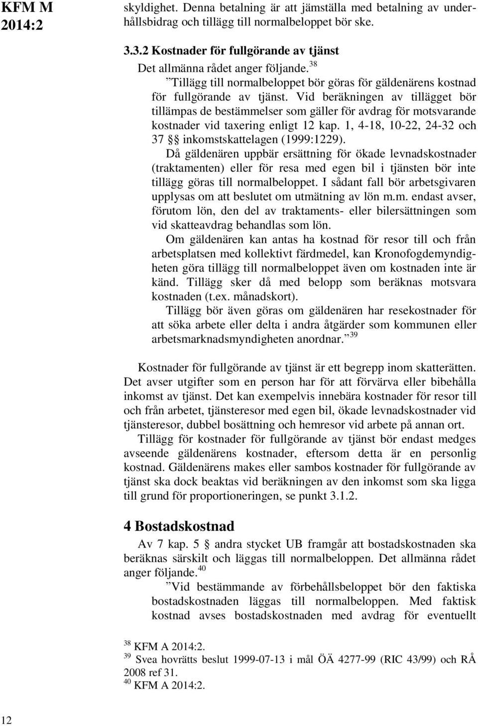 Vid beräkningen av tillägget bör tillämpas de bestämmelser som gäller för avdrag för motsvarande kostnader vid taxering enligt 12 kap. 1, 4-18, 10-22, 24-32 och 37 inkomstskattelagen (1999:1229).