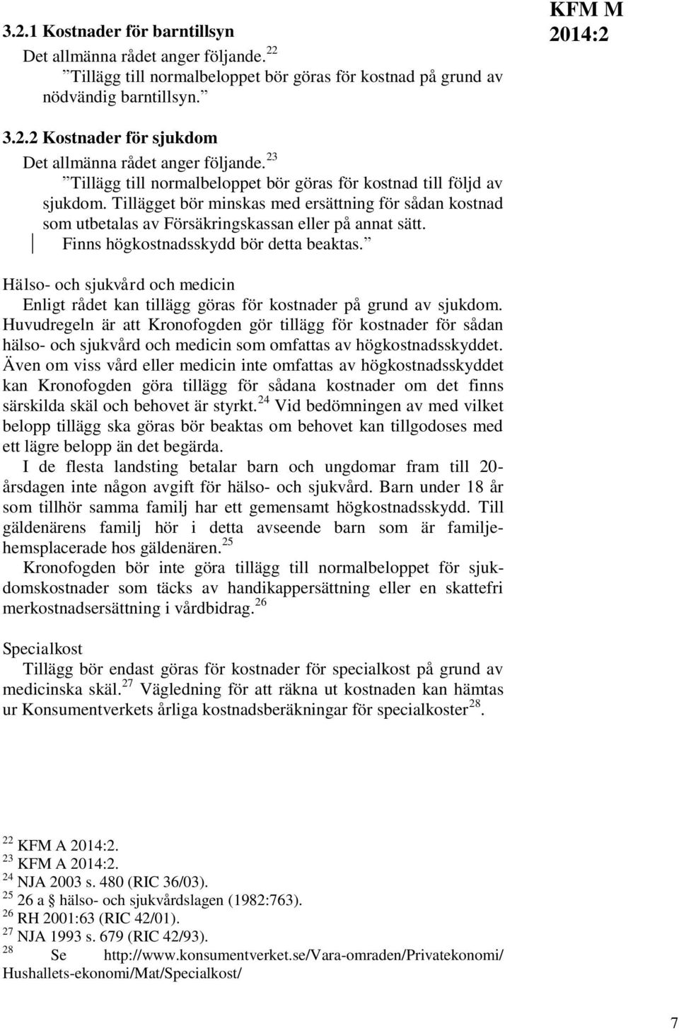 Finns högkostnadsskydd bör detta beaktas. Hälso- och sjukvård och medicin Enligt rådet kan tillägg göras för kostnader på grund av sjukdom.