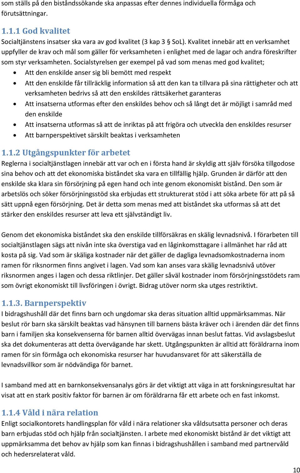 Socialstyrelsen ger exempel på vad som menas med god kvalitet; Att den enskilde anser sig bli bemött med respekt Att den enskilde får tillräcklig information så att den kan ta tillvara på sina