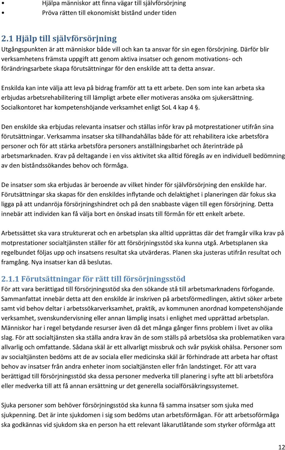 Därför blir verksamhetens främsta uppgift att genom aktiva insatser och genom motivations- och förändringsarbete skapa förutsättningar för den enskilde att ta detta ansvar.
