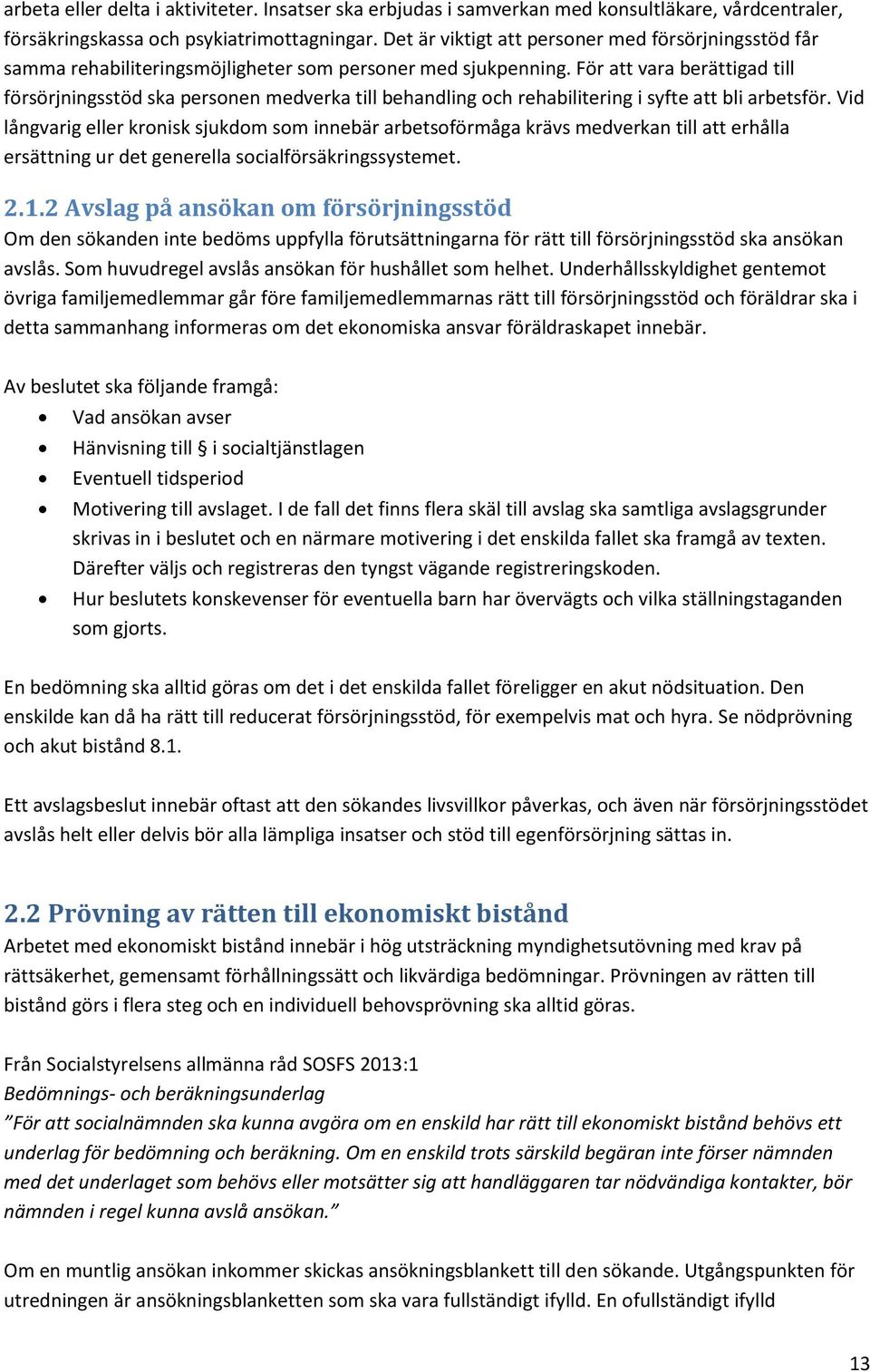 För att vara berättigad till försörjningsstöd ska personen medverka till behandling och rehabilitering i syfte att bli arbetsför.