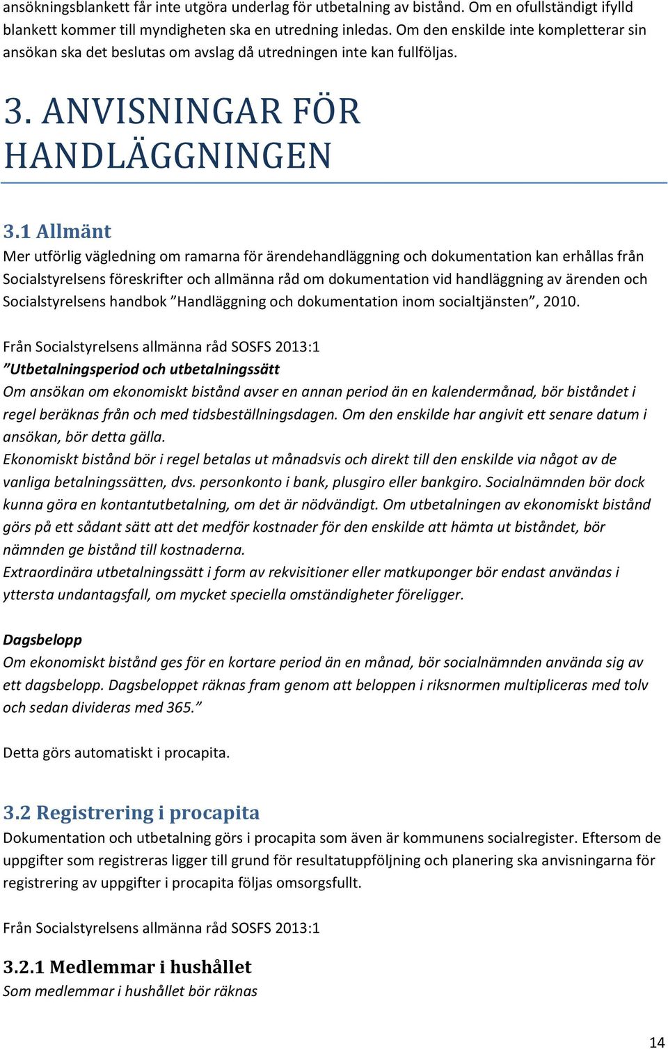 1 Allmänt Mer utförlig vägledning om ramarna för ärendehandläggning och dokumentation kan erhållas från Socialstyrelsens föreskrifter och allmänna råd om dokumentation vid handläggning av ärenden och