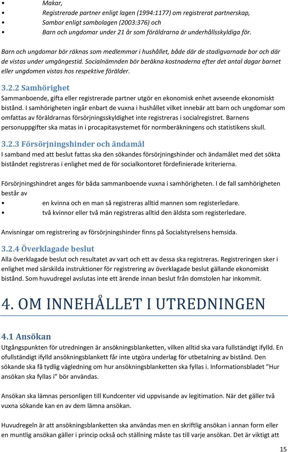Socialnämnden bör beräkna kostnaderna efter det antal dagar barnet eller ungdomen vistas hos respektive förälder. 3.2.