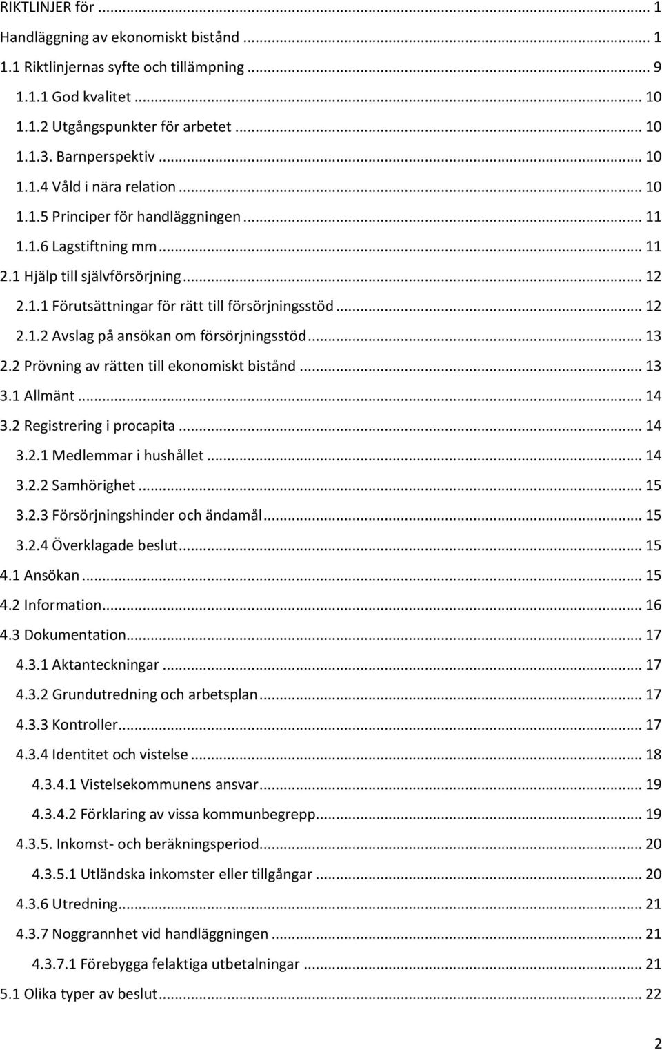 .. 13 2.2 Prövning av rätten till ekonomiskt bistånd... 13 3.1 Allmänt... 14 3.2 Registrering i procapita... 14 3.2.1 Medlemmar i hushållet... 14 3.2.2 Samhörighet... 15 3.2.3 Försörjningshinder och ändamål.