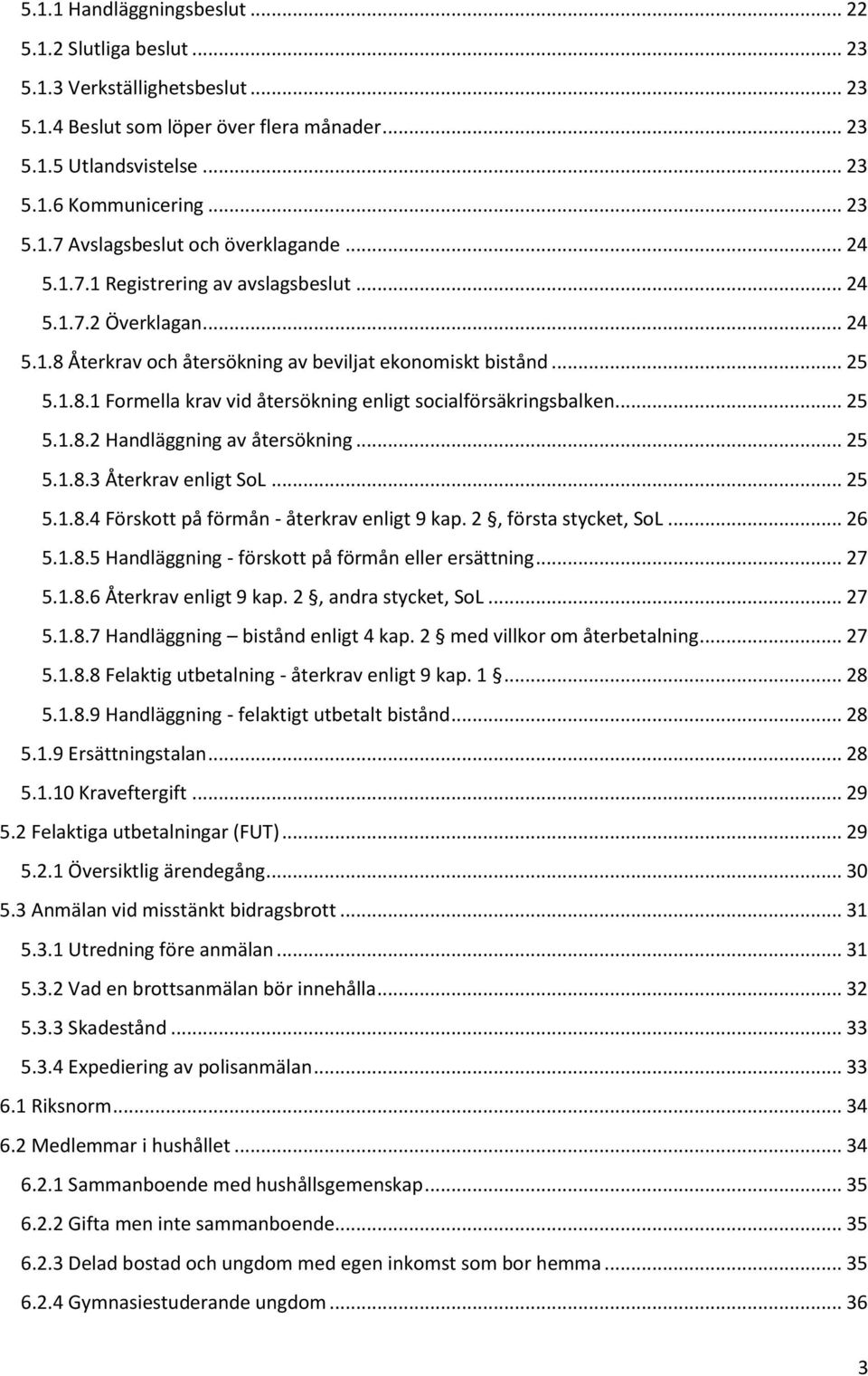 .. 25 5.1.8.2 Handläggning av återsökning... 25 5.1.8.3 Återkrav enligt SoL... 25 5.1.8.4 Förskott på förmån - återkrav enligt 9 kap. 2, första stycket, SoL... 26 5.1.8.5 Handläggning - förskott på förmån eller ersättning.