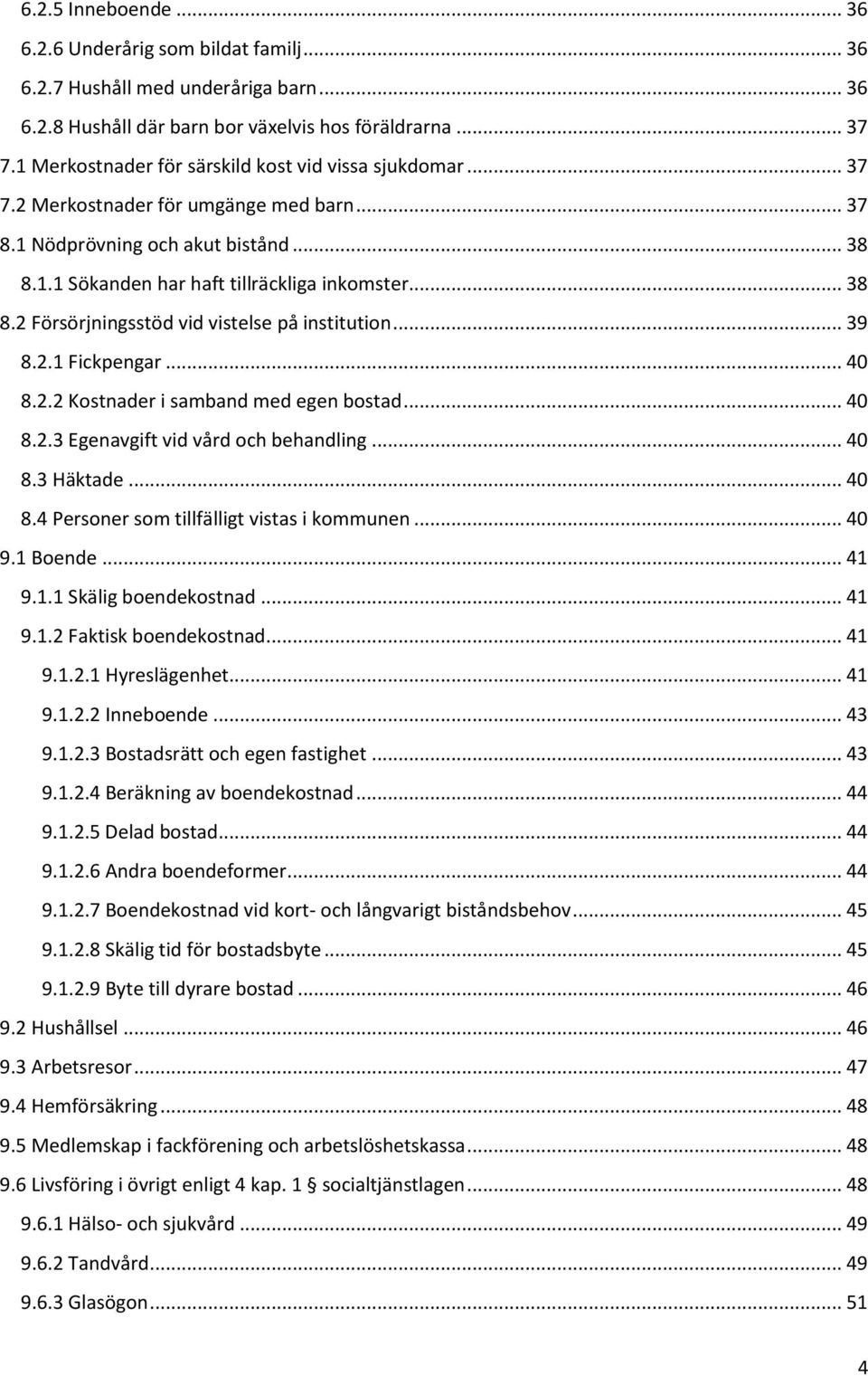 .. 39 8.2.1 Fickpengar... 40 8.2.2 Kostnader i samband med egen bostad... 40 8.2.3 Egenavgift vid vård och behandling... 40 8.3 Häktade... 40 8.4 Personer som tillfälligt vistas i kommunen... 40 9.