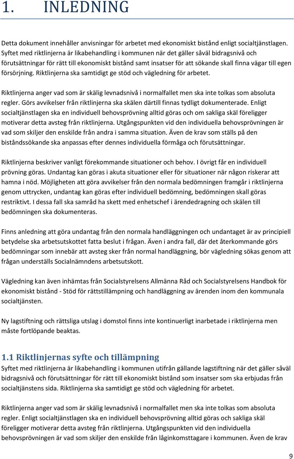 försörjning. Riktlinjerna ska samtidigt ge stöd och vägledning för arbetet. Riktlinjerna anger vad som är skälig levnadsnivå i normalfallet men ska inte tolkas som absoluta regler.