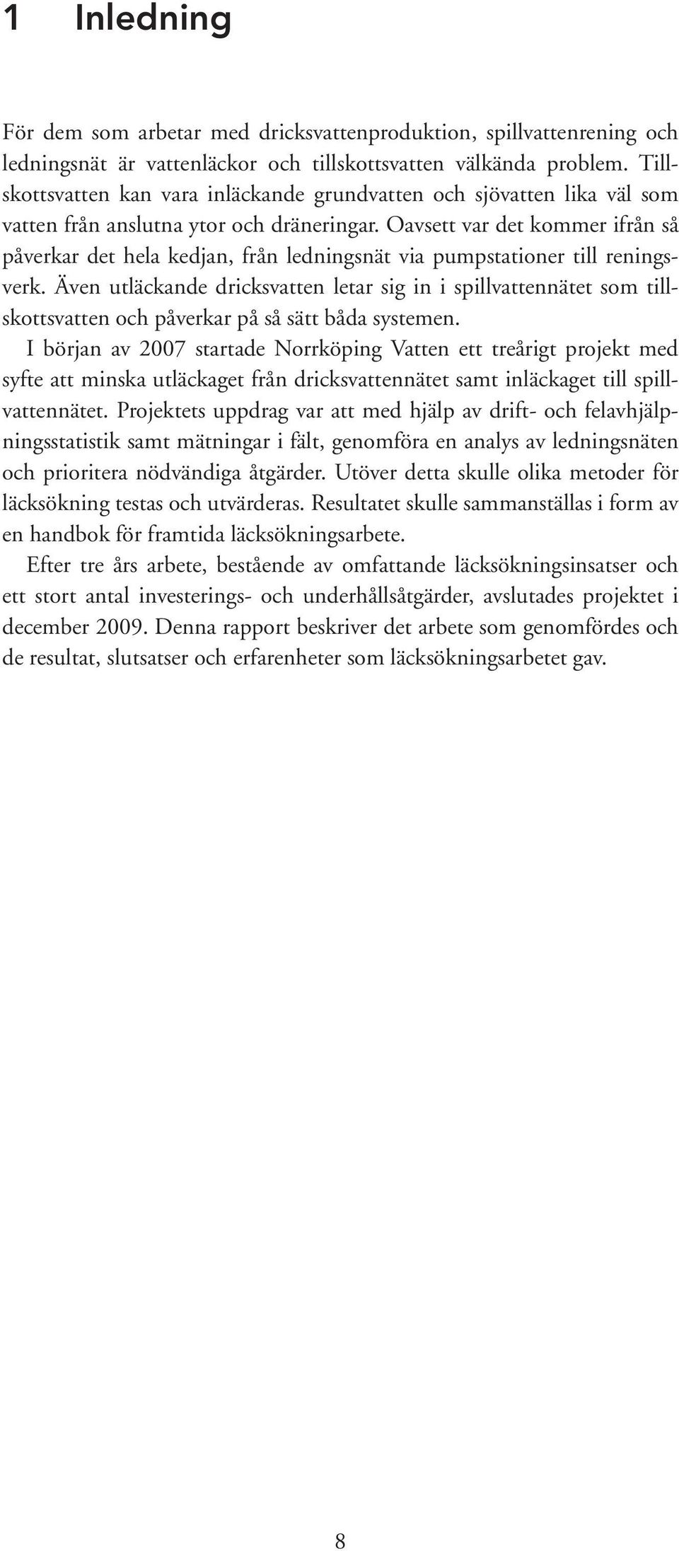 Oavsett var det kommer ifrån så påverkar det hela kedjan, från ledningsnät via pumpstationer till reningsverk.
