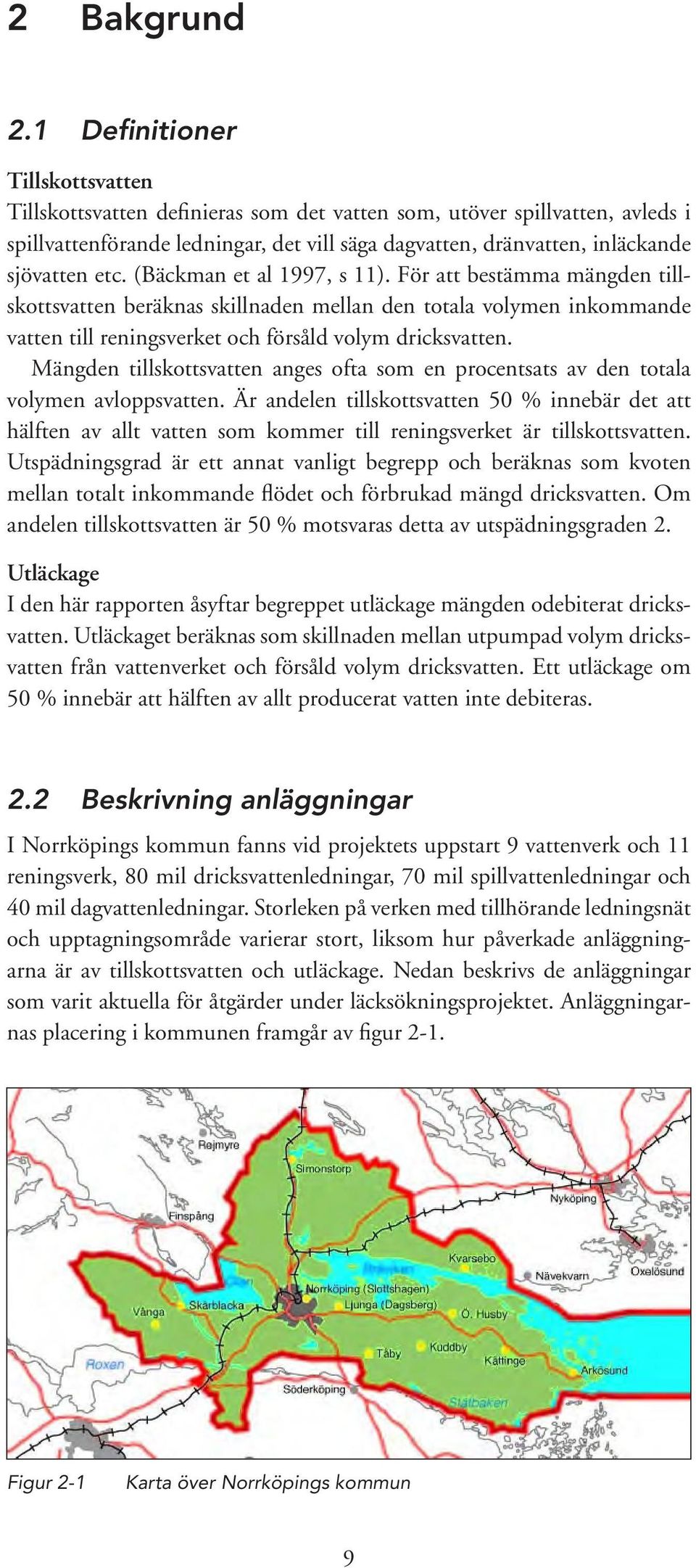 etc. (Bäckman et al 1997, s 11). För att bestämma mängden tillskottsvatten beräknas skillnaden mellan den totala volymen inkommande vatten till reningsverket och försåld volym dricksvatten.