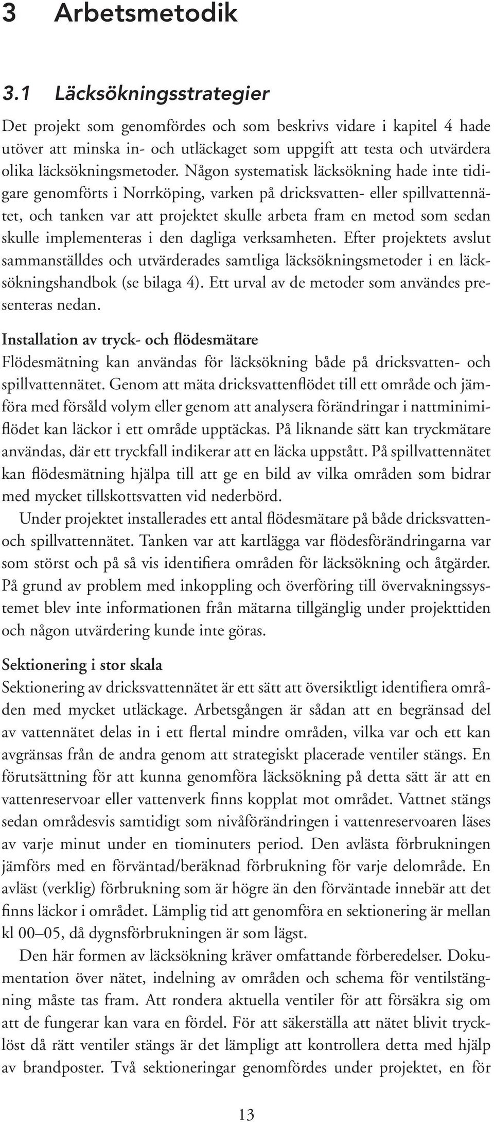 Någon systematisk läcksökning hade inte tidigare genomförts i Norrköping, varken på dricksvatten- eller spillvattennätet, och tanken var att projektet skulle arbeta fram en metod som sedan skulle