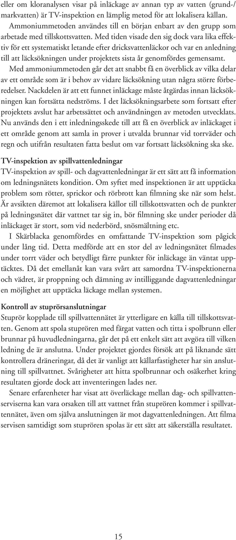 Med tiden visade den sig dock vara lika effektiv för ett systematiskt letande efter dricksvattenläckor och var en anledning till att läcksökningen under projektets sista år genomfördes gemensamt.