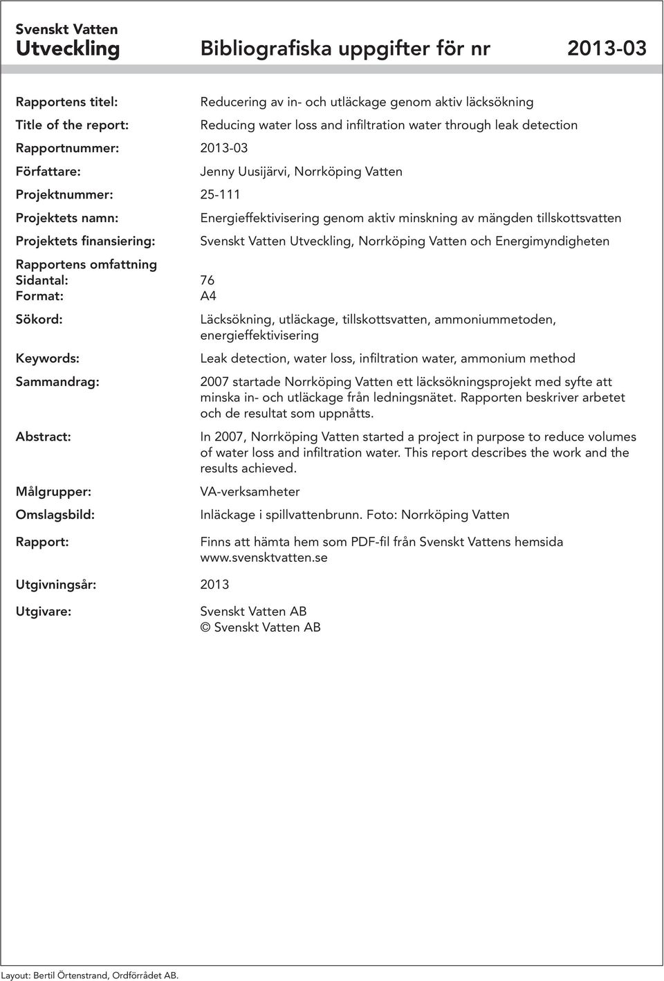 loss and infiltration water through leak detection Jenny Uusijärvi, Norrköping Vatten Energieffektivisering genom aktiv minskning av mängden tillskottsvatten Svenskt Vatten Utveckling, Norrköping