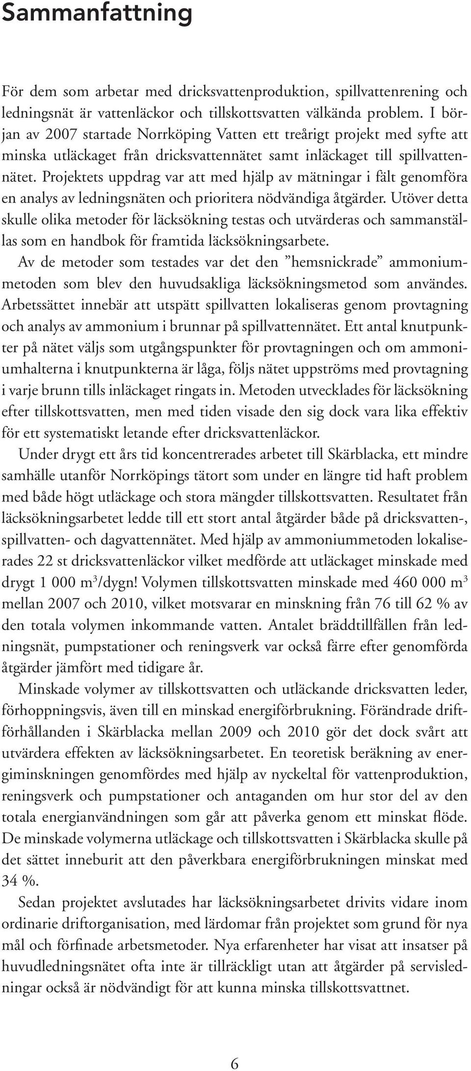 Projektets uppdrag var att med hjälp av mätningar i fält genomföra en analys av ledningsnäten och prioritera nödvändiga åtgärder.